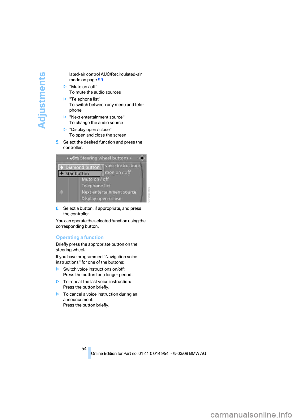 BMW 135I CONVERTIBLE 2008 E88 Owners Manual Adjustments
54 lated-air control AUC/Recirculated-air 
mode on page99
>"Mute on / off" 
To mute the audio sources
>"Telephone list" 
To switch between any menu and tele-
phone
>"Next entertainment sou