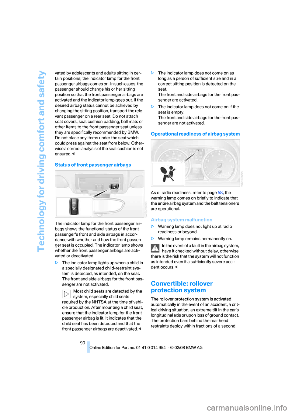BMW 128I CONVERTIBLE 2008 E88 Owners Manual Technology for driving comfort and safety
90 vated by adolescents and adults sitting in cer-
tain positions; the indicator lamp for the front 
passenger airbags comes on. In such cases, the 
passenger