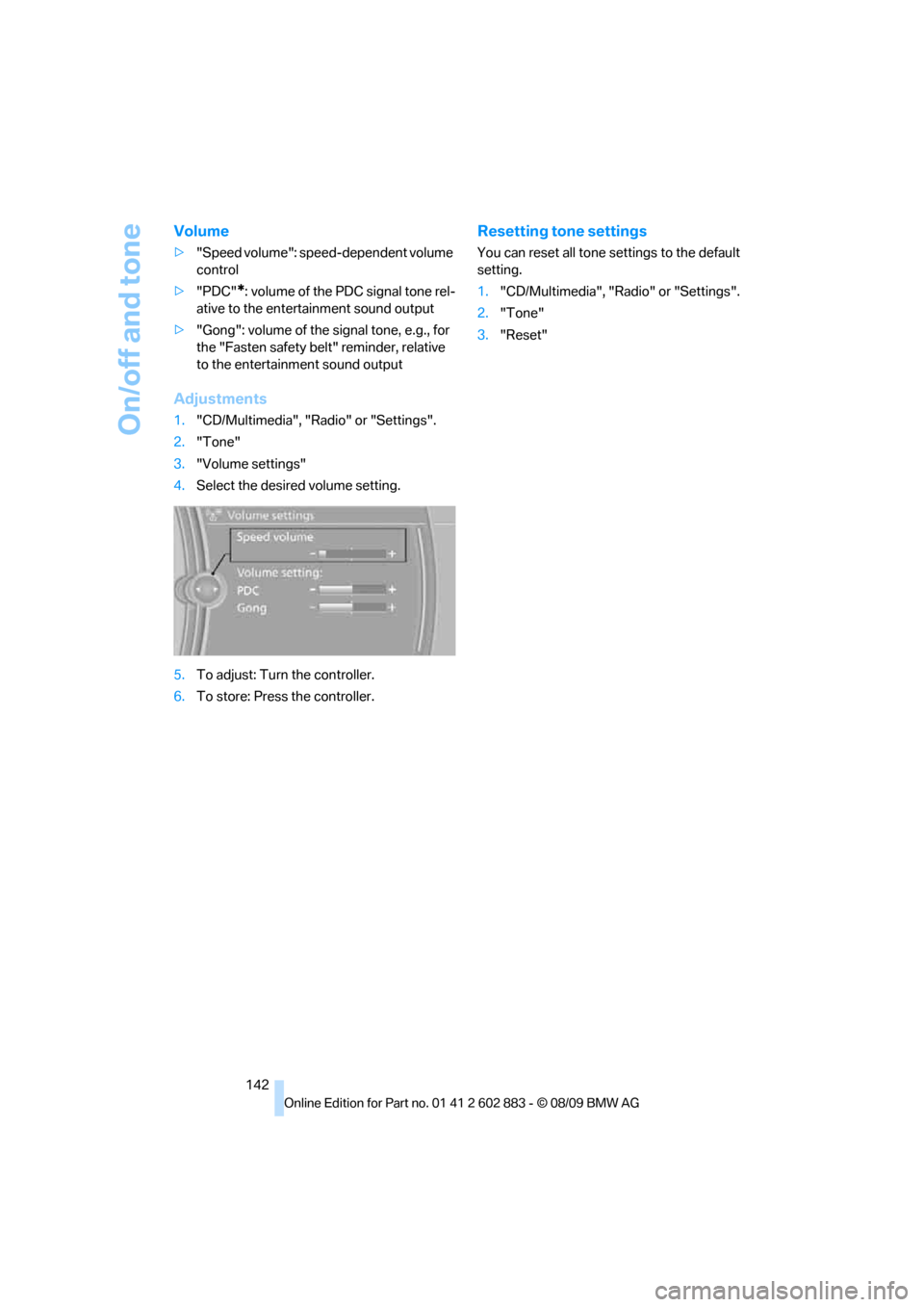 BMW Z4 ROADSTER SDRIVE35I 2010 E89 Owners Manual On/off and tone
142
Volume
>"Speed volume": speed-dependent volume
control
>"PDC"
*: volume of the PDC signal tone rel-
ative to the entertainment sound output
>"Gong": volume of the signal tone, e.g BMW Z4 ROADSTER SDRIVE35I 2010 E89 Owners Manual On/off and tone
142
Volume
>"Speed volume": speed-dependent volume
control
>"PDC"
*: volume of the PDC signal tone rel-
ative to the entertainment sound output
>"Gong": volume of the signal tone, e.g