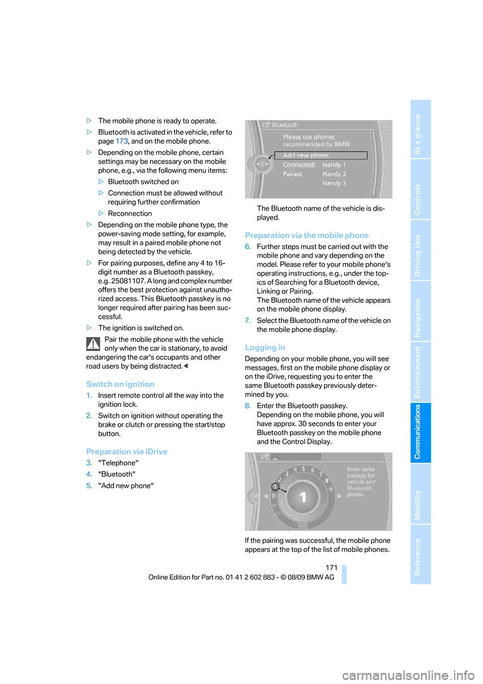 BMW Z4 ROADSTER SDRIVE30I 2010 E89 Owners Manual  171
Entertainment
Reference
At a glance
Controls
Driving tips Communications
Navigation
Mobility
>The mobile phone is ready to operate.
>Bluetooth is activated in the vehicle, refer to 
page173, and 
