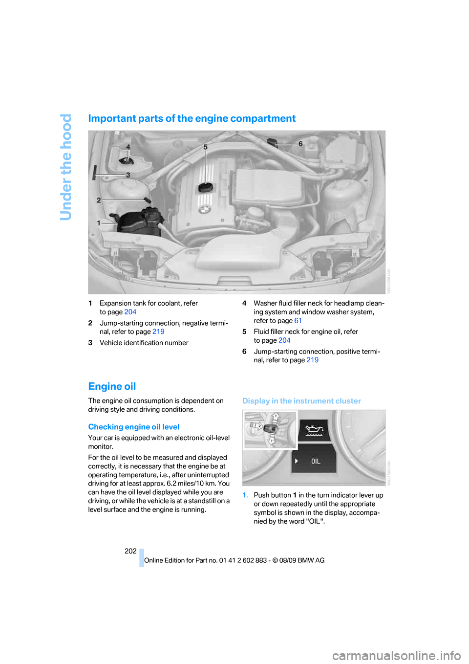 BMW Z4 ROADSTER SDRIVE30I 2010 E89 Owners Manual Under the hood
202
Important parts of the engine compartment
1Expansion tank for coolant, refer
to page204
2Jump-starting connection, negative termi-
nal, refer to page219
3Vehicle identification num BMW Z4 ROADSTER SDRIVE30I 2010 E89 Owners Manual Under the hood
202
Important parts of the engine compartment
1Expansion tank for coolant, refer
to page204
2Jump-starting connection, negative termi-
nal, refer to page219
3Vehicle identification num