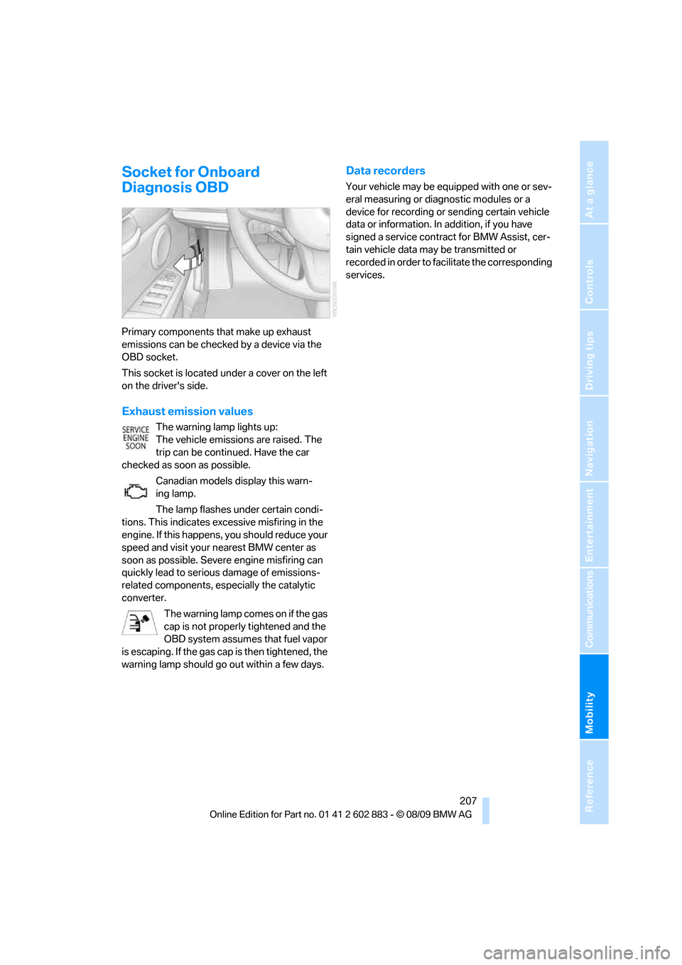 BMW Z4 ROADSTER SDRIVE30I 2010 E89 Owners Manual Mobility
 207Reference
At a glance
Controls
Driving tips
Communications
Navigation
Entertainment
Socket for Onboard 
Diagnosis OBD
Primary components that make up exhaust 
emissions can be checked by 