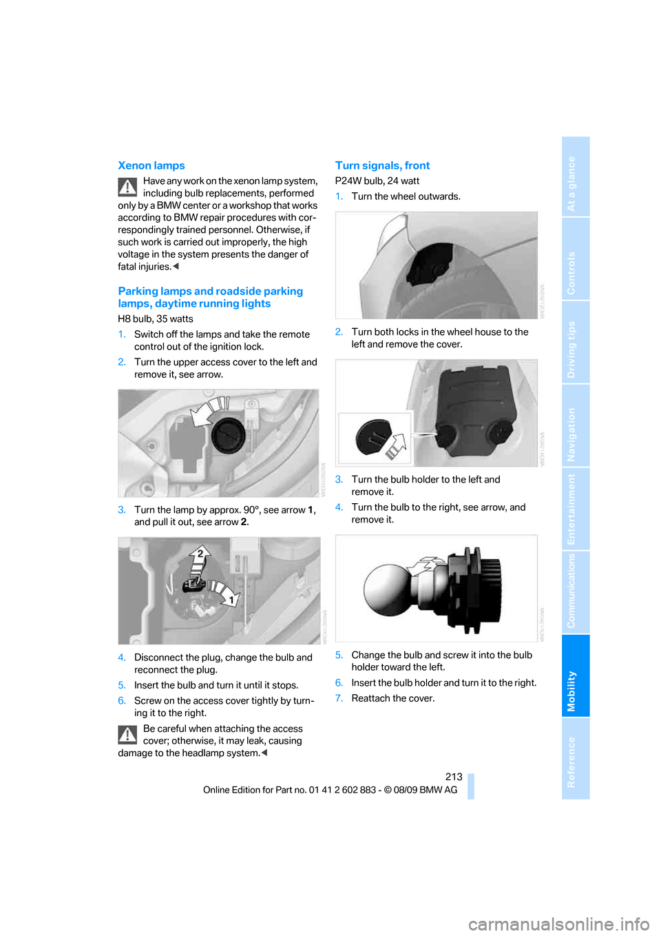 BMW Z4 ROADSTER SDRIVE30I 2010 E89 Owners Manual Mobility
 213Reference
At a glance
Controls
Driving tips
Communications
Navigation
Entertainment
Xenon lamps
Have any work on the xenon lamp system, 
including bulb replacements, performed 
only by a 