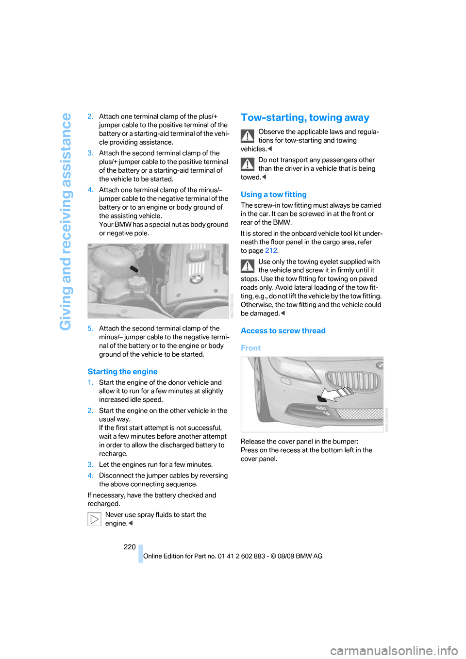 BMW Z4 ROADSTER SDRIVE35I 2010 E89 Owners Manual Giving and receiving assistance
220 2.Attach one terminal clamp of the plus/+ 
jumper cable to the positive terminal of the 
battery or a starting-aid terminal of the vehi-
cle providing assistance.
3