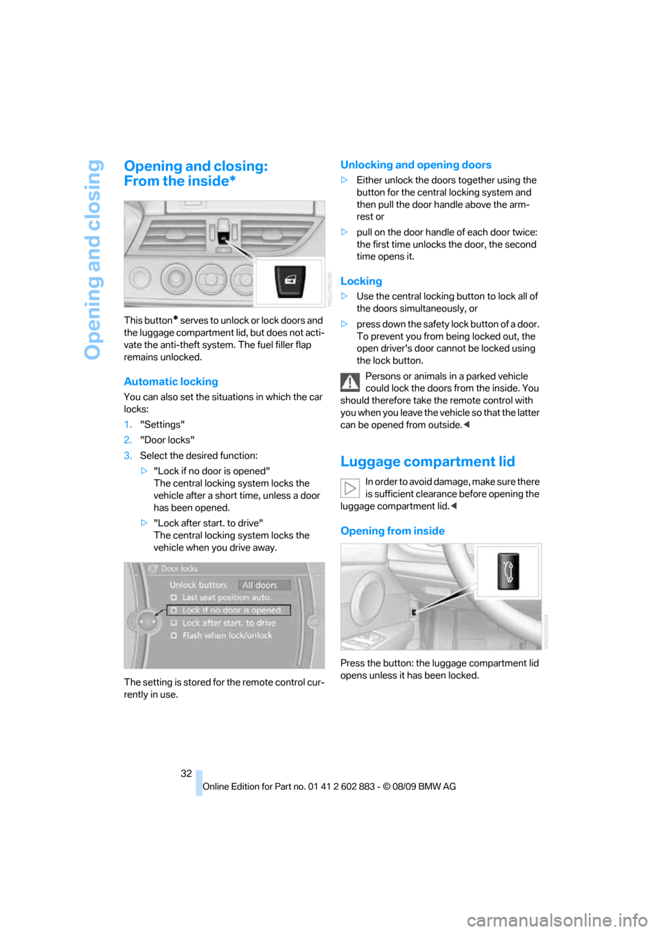 BMW Z4 ROADSTER SDRIVE30I 2010 E89 Owners Guide Opening and closing
32
Opening and closing:
From the inside*
This button* s e r v e s  t o  u n l o c k  o r  l o c k  d o o r s  a nd  
the luggage compartment lid, but does not acti-
vate the anti-t
