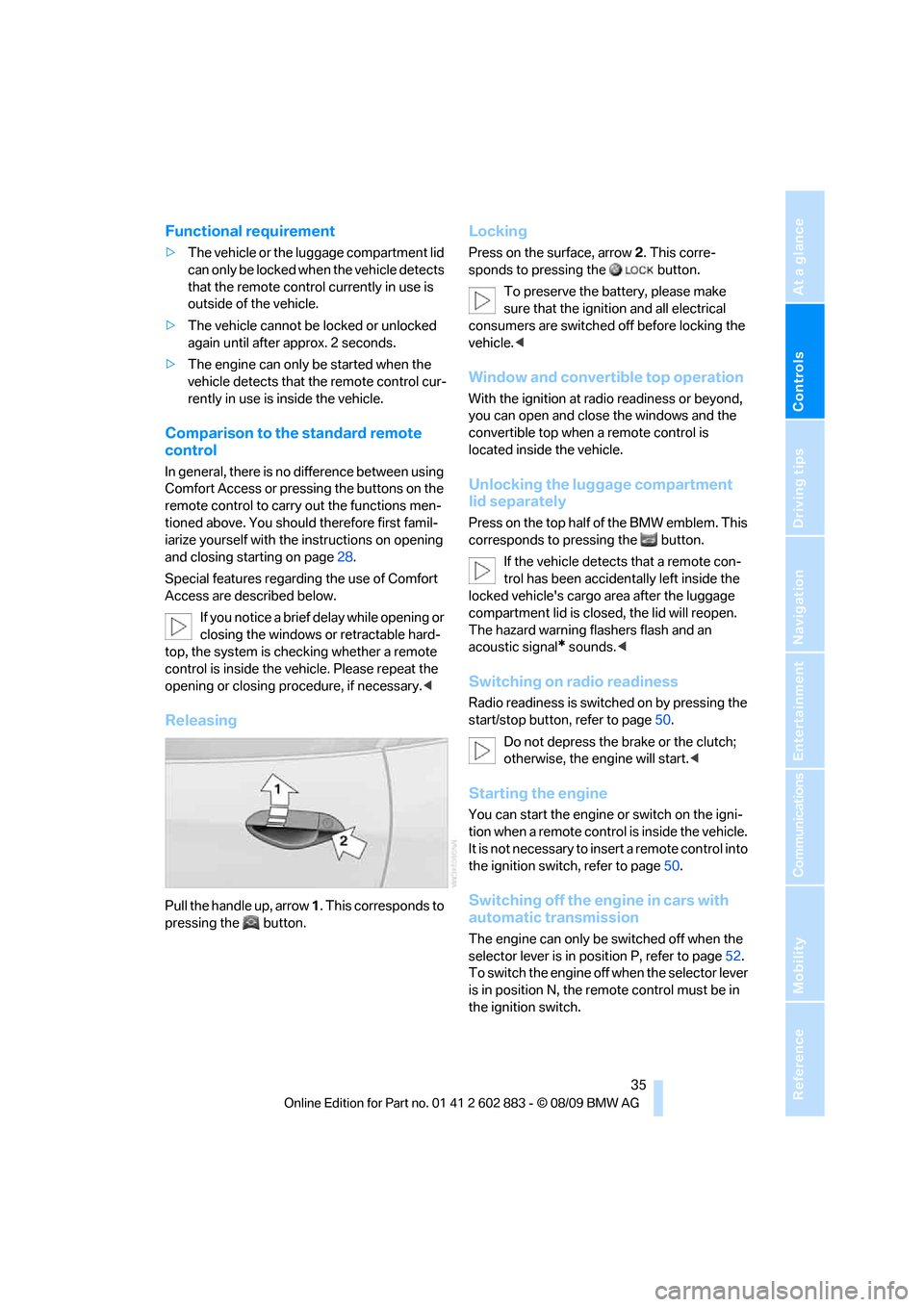 BMW Z4 ROADSTER SDRIVE30I 2010 E89 Owners Guide Controls
 35Reference
At a glance
Driving tips
Communications
Navigation
Entertainment
Mobility
Functional requirement
>The vehicle or the luggage compartment lid 
can only be locked when the vehicle 