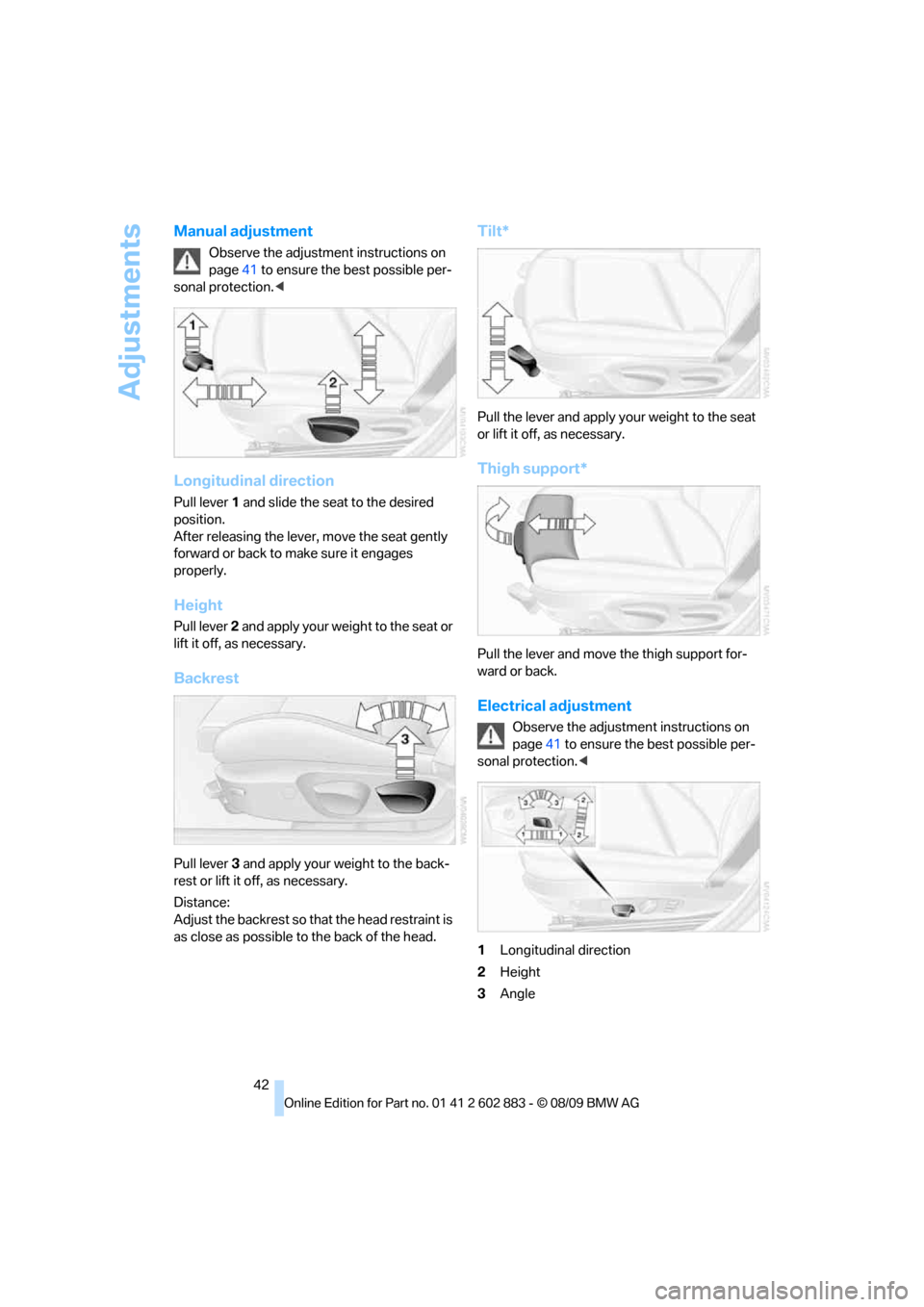 BMW Z4 ROADSTER SDRIVE35I 2010 E89 Service Manual Adjustments
42
Manual adjustment
Observe the adjustment instructions on
page41 to ensure the best possible per-
sonal protection.<
Longitudinal direction
Pull lever 1 and slide the seat to the desire BMW Z4 ROADSTER SDRIVE35I 2010 E89 Service Manual Adjustments
42
Manual adjustment
Observe the adjustment instructions on
page41 to ensure the best possible per-
sonal protection.<
Longitudinal direction
Pull lever 1 and slide the seat to the desire
