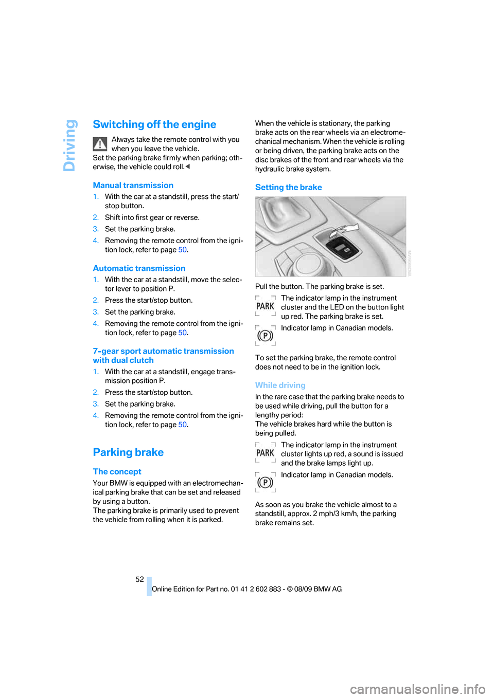 BMW Z4 ROADSTER SDRIVE35I 2010 E89 Owners Manual Driving
52
Switching off the engine
Always take the remote control with you 
when you leave the vehicle. 
Set the parking brake firmly when parking; oth-
erwise, the vehicle could roll.<
Manual transm