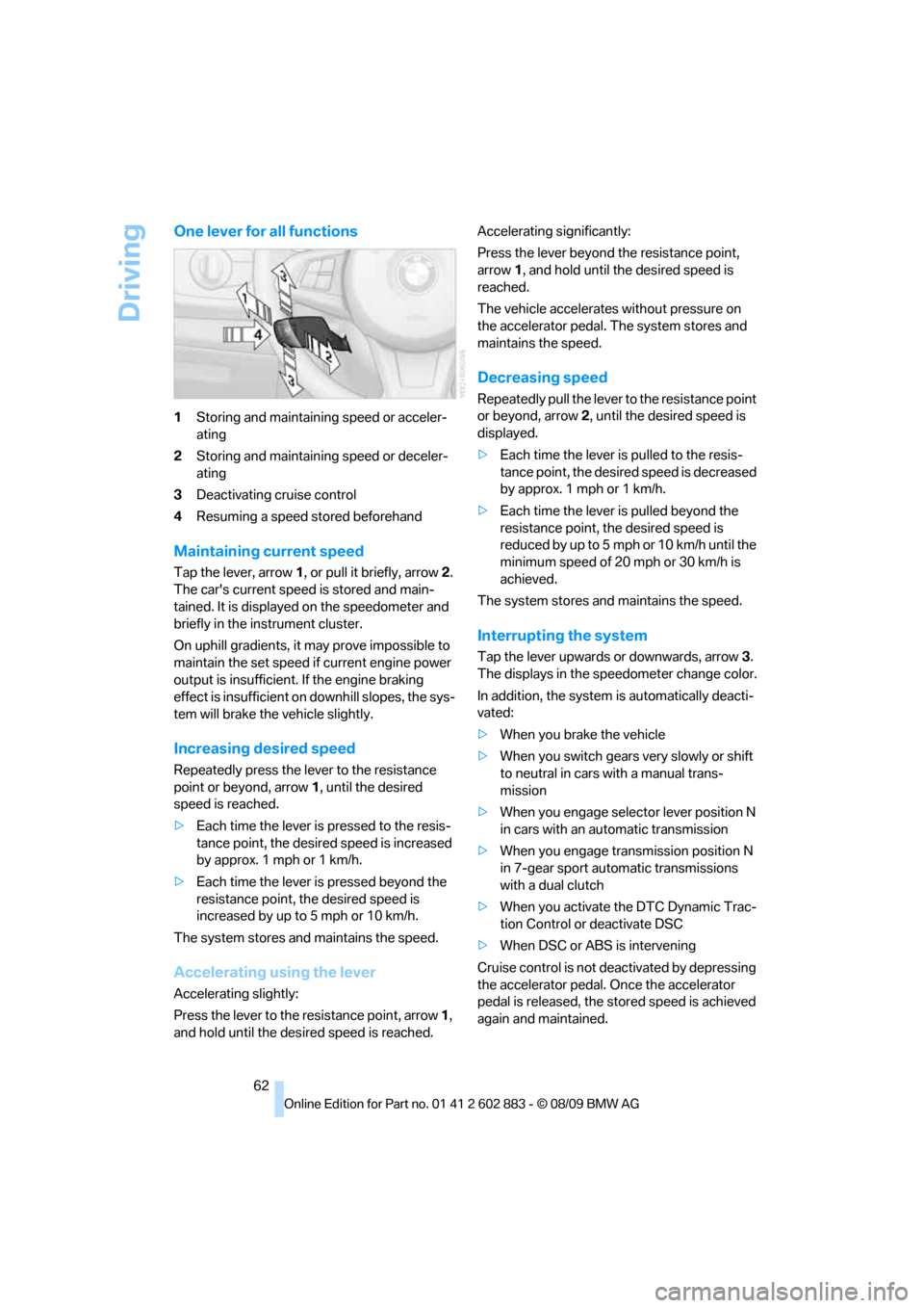 BMW Z4 ROADSTER SDRIVE35I 2010 E89 Owners Manual Driving
62
One lever for all functions
1Storing and maintaining speed or acceler-
ating
2Storing and maintaining speed or deceler-
ating
3Deactivating cruise control
4Resuming a speed stored beforehan