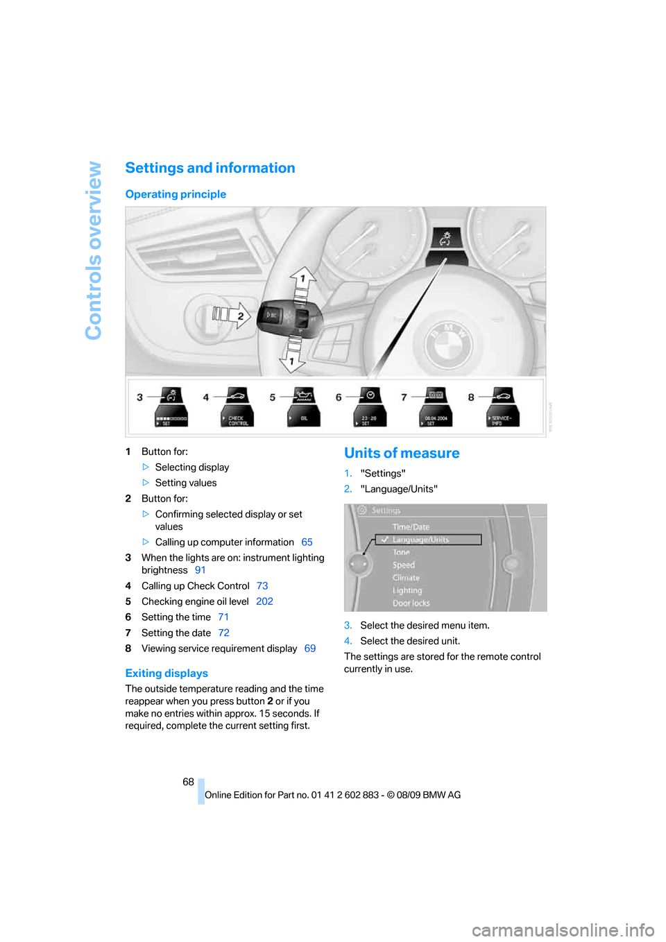 BMW Z4 ROADSTER SDRIVE35I 2010 E89 Repair Manual Controls overview
68
Settings and information
Operating principle
1Button for:
>Selecting display
>Setting values
2Button for:
>Confirming selected display or set
values
>Calling up computer informat BMW Z4 ROADSTER SDRIVE35I 2010 E89 Repair Manual Controls overview
68
Settings and information
Operating principle
1Button for:
>Selecting display
>Setting values
2Button for:
>Confirming selected display or set
values
>Calling up computer informat
