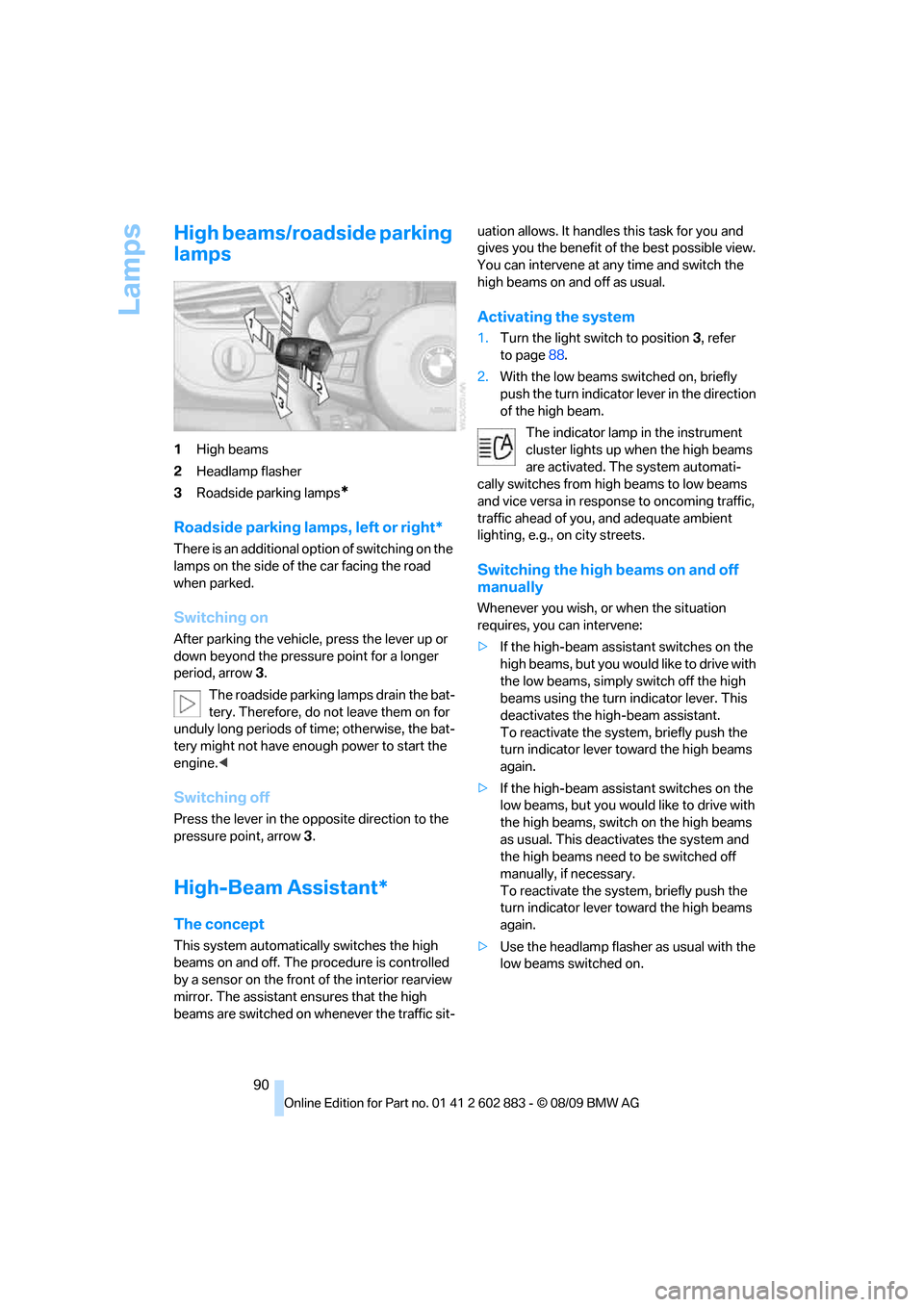 BMW Z4 ROADSTER SDRIVE35I 2010 E89 Owners Manual Lamps
90
High beams/roadside parking 
lamps
1High beams
2Headlamp flasher
3Roadside parking lamps
*
Roadside parking lamps, left or right*
There is an additional option of switching on the 
lamps on t