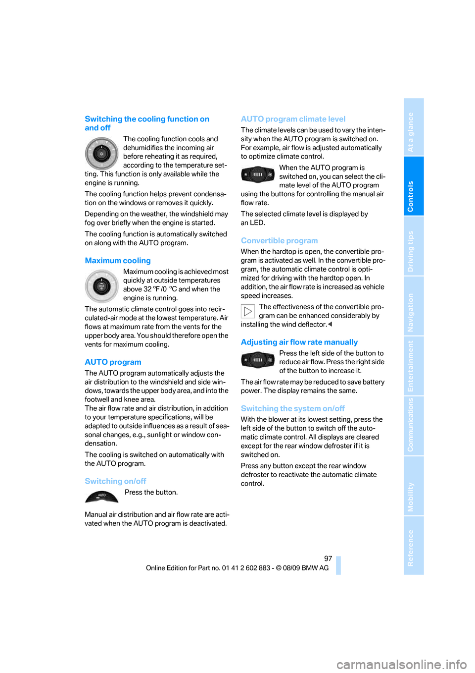 BMW Z4 ROADSTER SDRIVE30I 2010 E89 Owners Manual Controls
 97Reference
At a glance
Driving tips
Communications
Navigation
Entertainment
Mobility
Switching the cooling function on 
and off
The cooling function cools and 
dehumidifies the incoming air