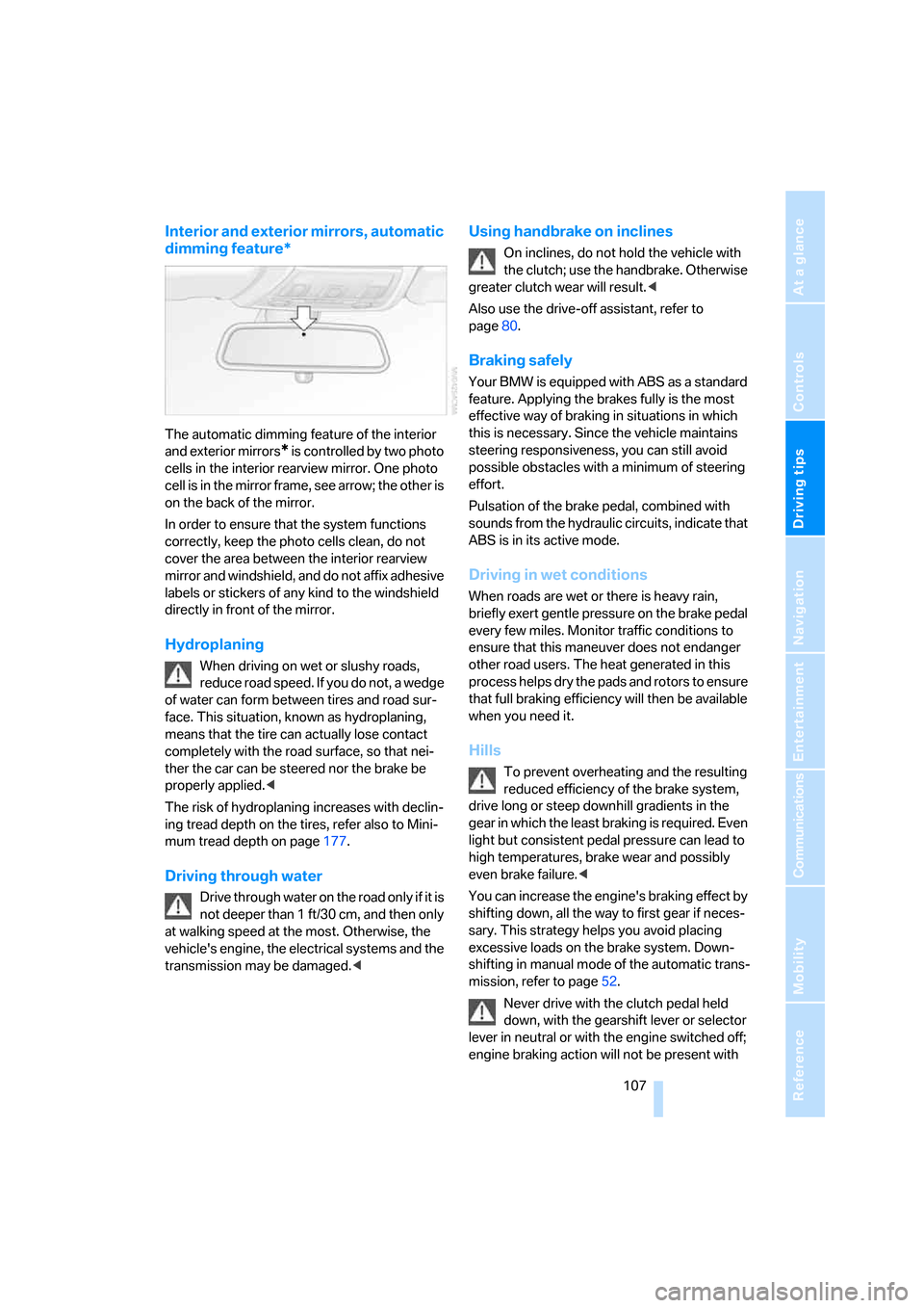 BMW 330I SEDAN 2005 E90 Owners Manual Driving tips
 107Reference
At a glance
Controls
Communications
Navigation
Entertainment
Mobility
Interior and exterior mirrors, automatic 
dimming feature*
The automatic dimming feature of the interio