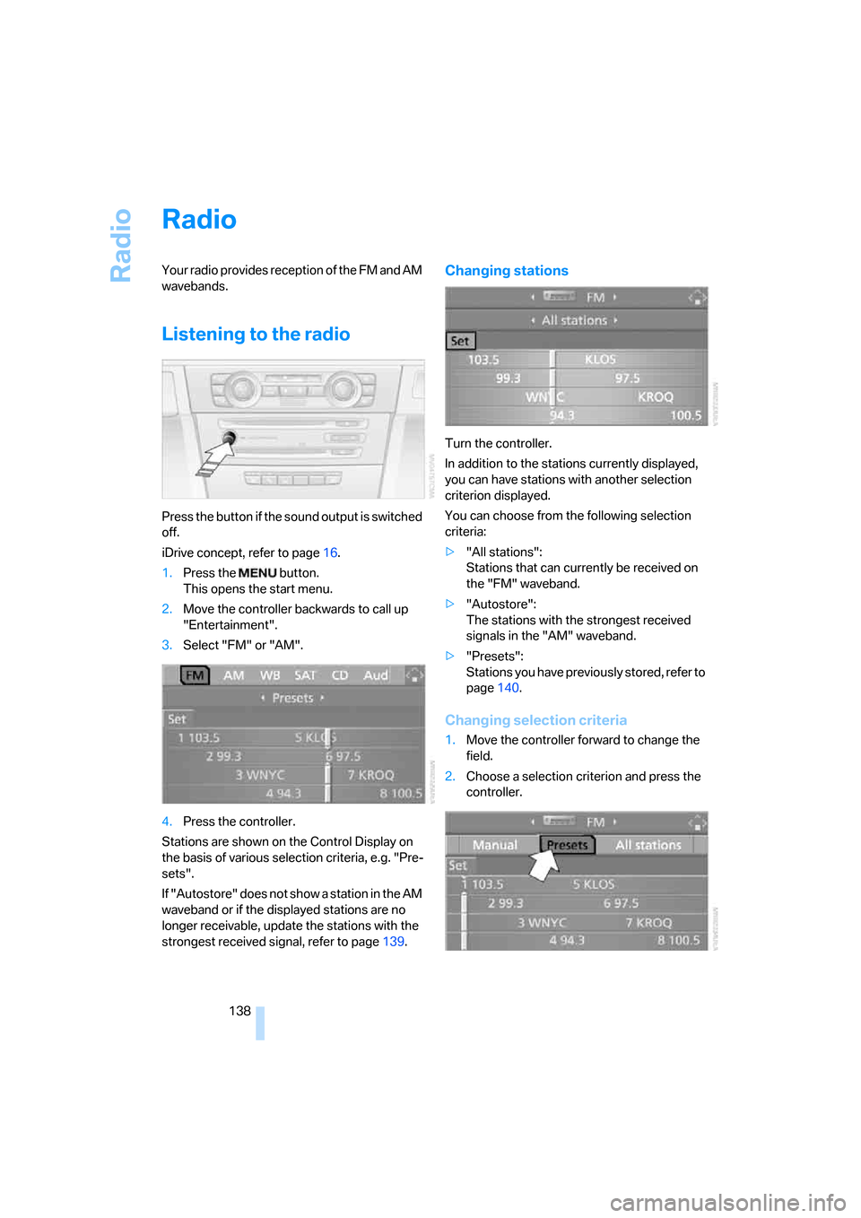 BMW 330I SEDAN 2005 E90 Owners Manual Radio
138
Radio
Your radio provides reception of the FM and AM
wavebands.
Listening to the radio
Press the button if the sound output is switched
off.
iDrive concept, refer to page16.
1.Press the BMW 330I SEDAN 2005 E90 Owners Manual Radio
138
Radio
Your radio provides reception of the FM and AM
wavebands.
Listening to the radio
Press the button if the sound output is switched
off.
iDrive concept, refer to page16.
1.Press the