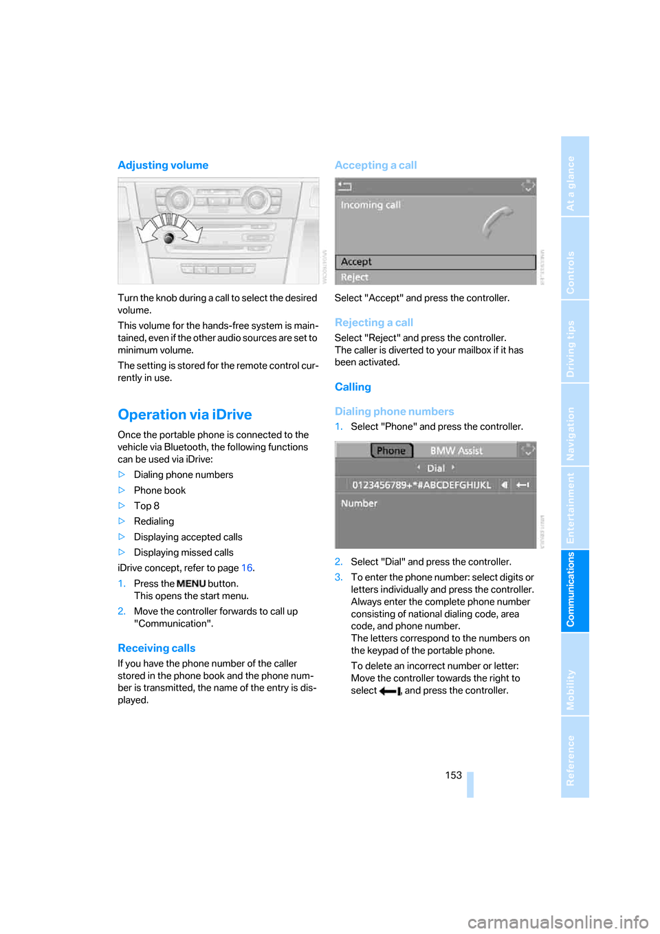 BMW 325I SEDAN 2005 E90 Owners Manual  153
Entertainment
Reference
At a glance
Controls
Driving tips Communications
Navigation
Mobility
Adjusting volume
Turn the knob during a call to select the desired 
volume.
This volume for the hands-