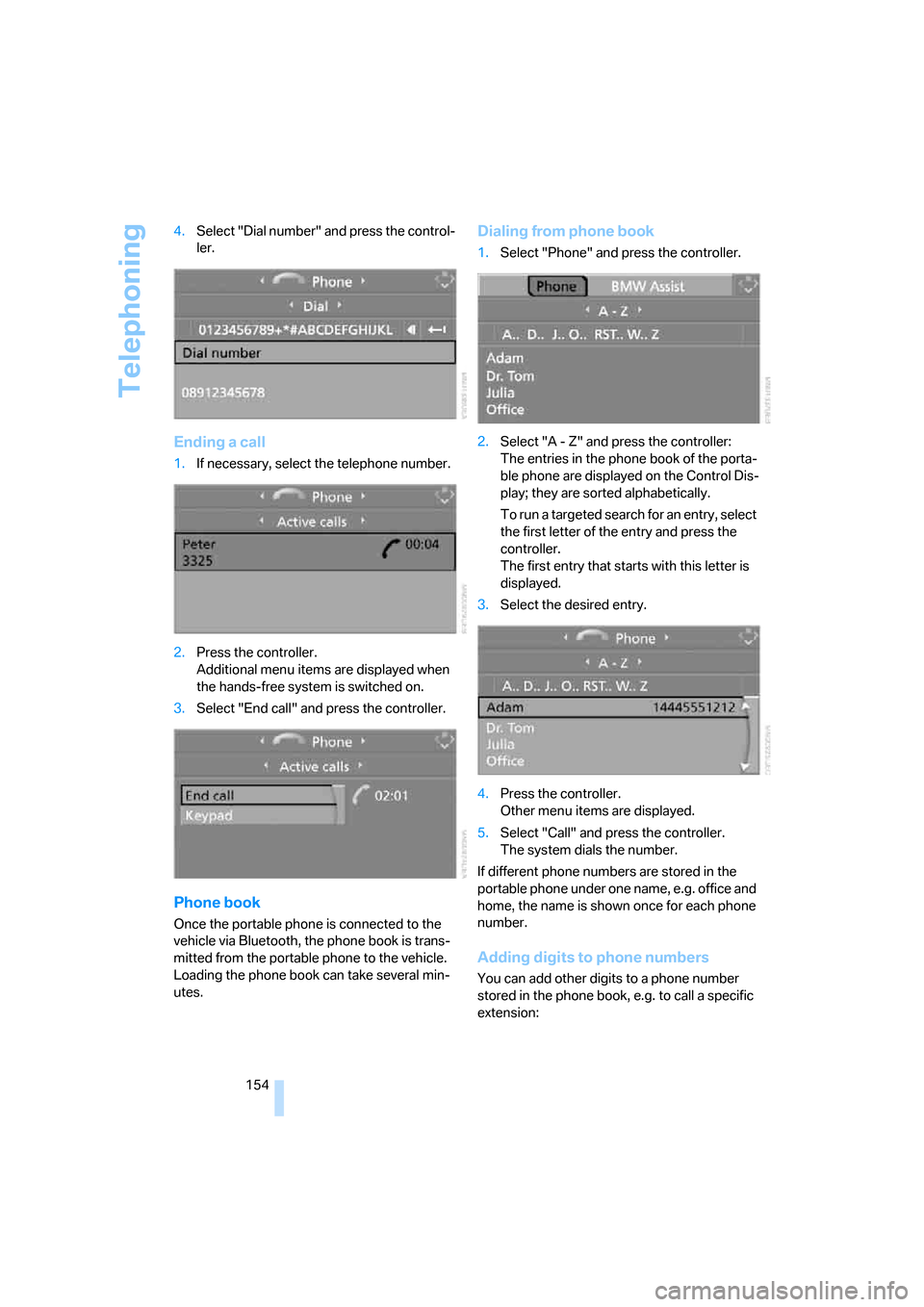 BMW 325I SEDAN 2005 E90 Owners Manual Telephoning
154 4.Select "Dial number" and press the control-
ler.
Ending a call
1.If necessary, select the telephone number.
2.Press the controller.
Additional menu items are displayed when 
the hand