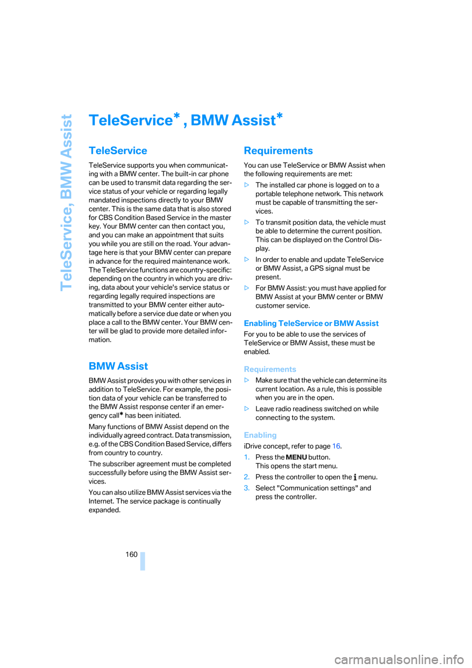 BMW 325I SEDAN 2005 E90 Owners Manual TeleService, BMW Assist
160
TeleService , BMW Assist
TeleService
TeleService supports you when communicat-
ing with a BMW center. The built-in car phone 
can be used to transmit data regarding the ser