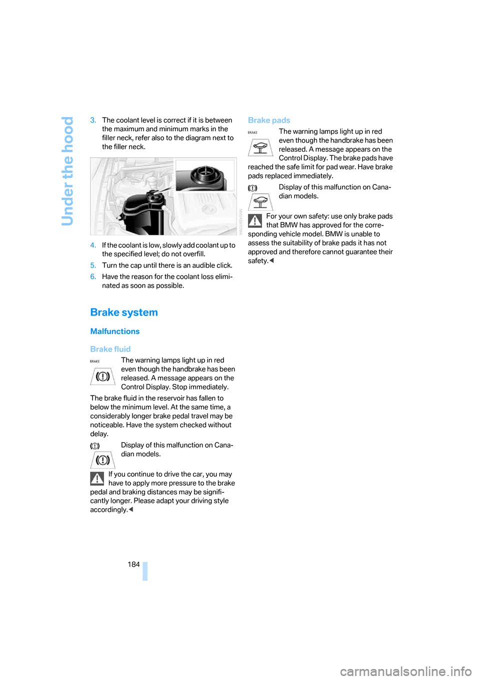 BMW 330I SEDAN 2005 E90 Owners Manual Under the hood
184 3.The coolant level is correct if it is between
the maximum and minimum marks in the
filler neck, refer also to the diagram next to
the filler neck.
4.If the coolant is low, slow BMW 330I SEDAN 2005 E90 Owners Manual Under the hood
184 3.The coolant level is correct if it is between
the maximum and minimum marks in the
filler neck, refer also to the diagram next to
the filler neck.
4.If the coolant is low, slow