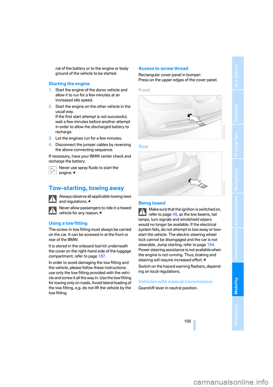 BMW 325I SEDAN 2005 E90 Owners Manual Mobility
 195Reference
At a glance
Controls
Driving tips
Communications
Navigation
Entertainment
nal of the battery or to the engine or body 
ground of the vehicle to be started.
Starting the engine
1