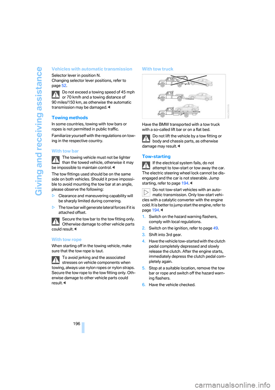 BMW 325I SEDAN 2005 E90 Owners Manual Giving and receiving assistance
196
Vehicles with automatic transmission
Selector lever in position N.
Changing selector lever positions, refer to 
page52.
Do not exceed a towing speed of 45 mph 
or 7