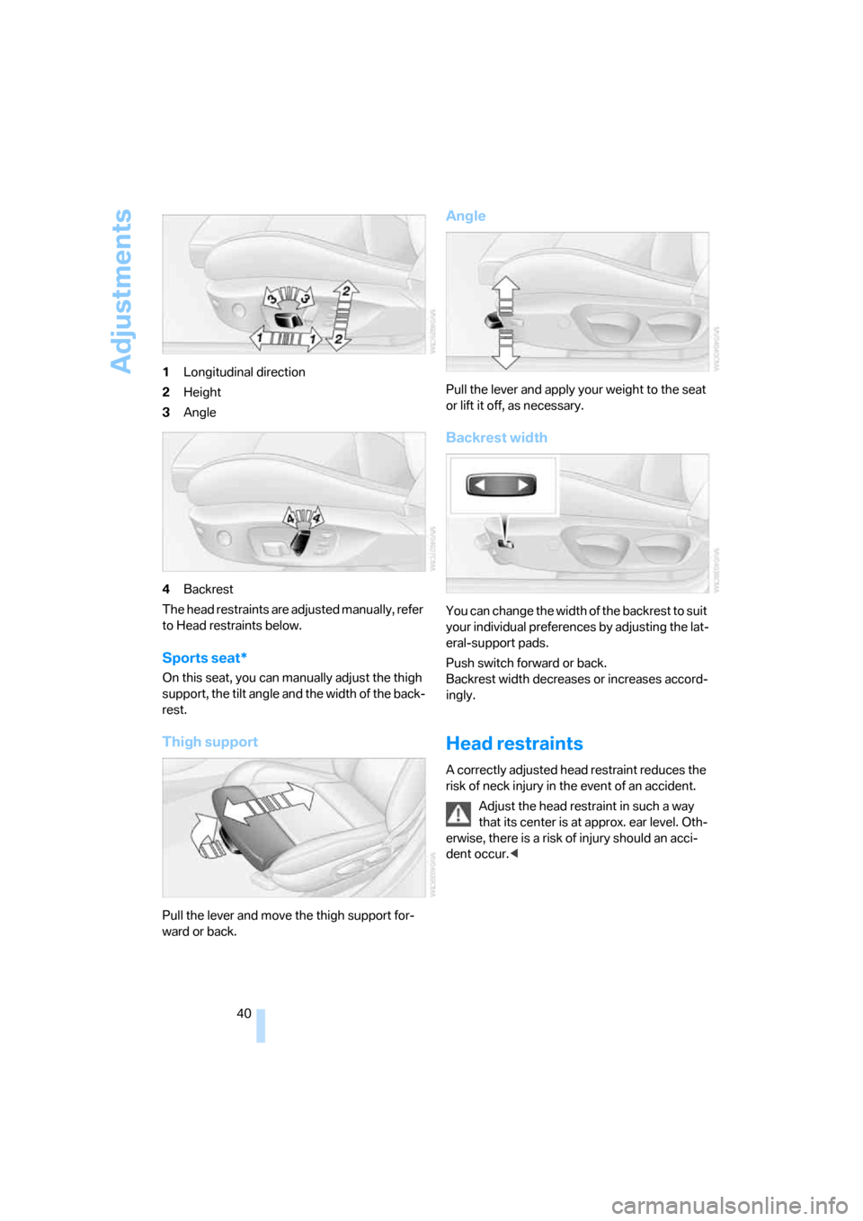 BMW 325I SEDAN 2005 E90 Service Manual Adjustments
40 1Longitudinal direction
2Height
3Angle
4Backrest
The head restraints are adjusted manually, refer
to Head restraints below.
Sports seat*
On this seat, you can manually adjust the thigh BMW 325I SEDAN 2005 E90 Service Manual Adjustments
40 1Longitudinal direction
2Height
3Angle
4Backrest
The head restraints are adjusted manually, refer
to Head restraints below.
Sports seat*
On this seat, you can manually adjust the thigh