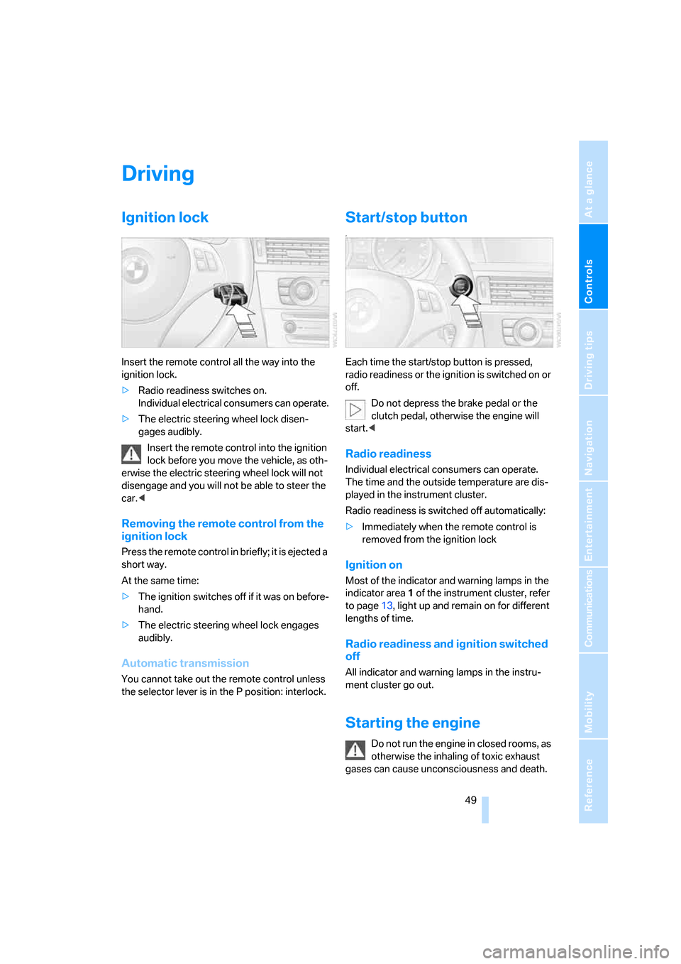 BMW 325I SEDAN 2005 E90 Owners Manual Controls
 49Reference
At a glance
Driving tips
Communications
Navigation
Entertainment
Mobility
Driving
Ignition lock
Insert the remote control all the way into the 
ignition lock.
>Radio readiness sw