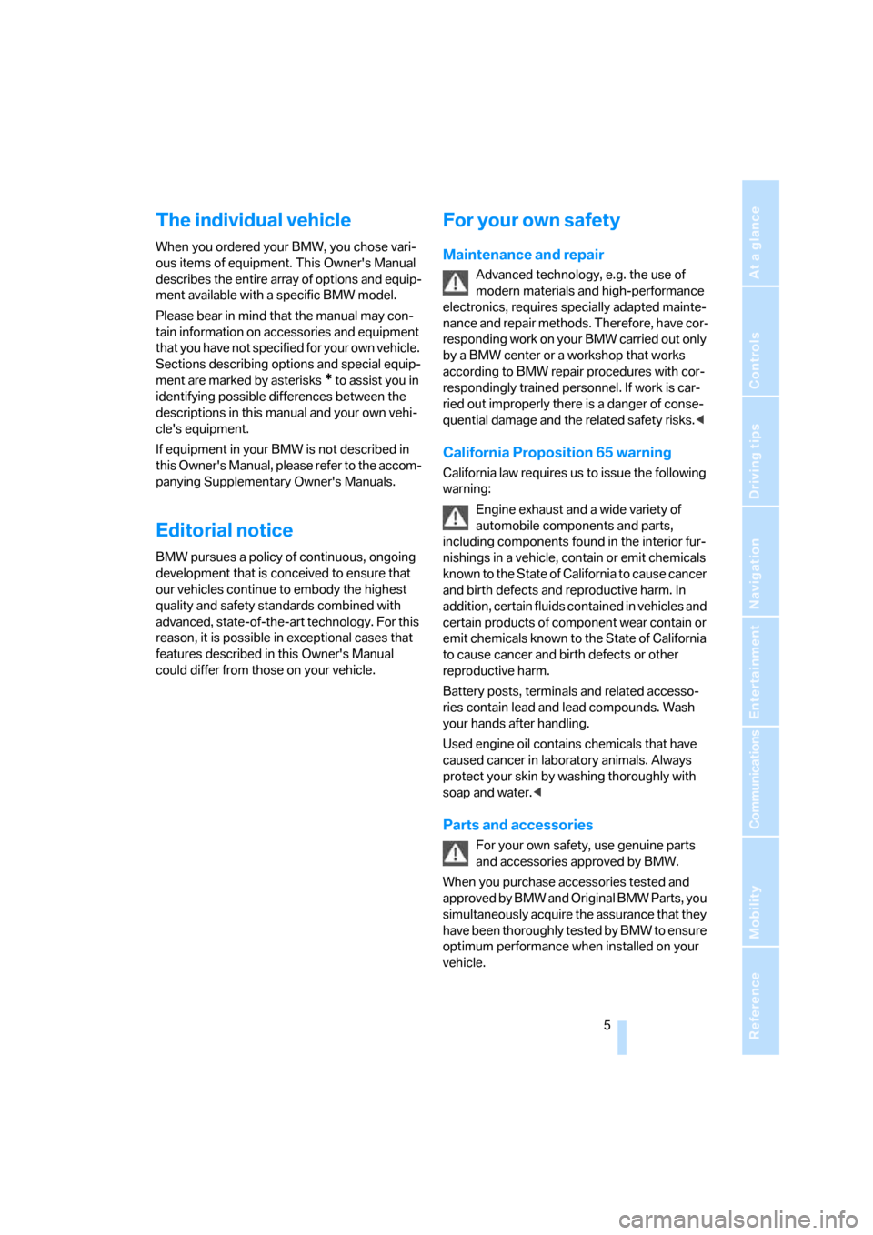 BMW 325I SEDAN 2005 E90 Owners Manual  5Reference
At a glance
Controls
Driving tips
Communications
Navigation
Entertainment
Mobility
The individual vehicle
When you ordered your BMW, you chose vari-
ous items of equipment. This Owners Ma
