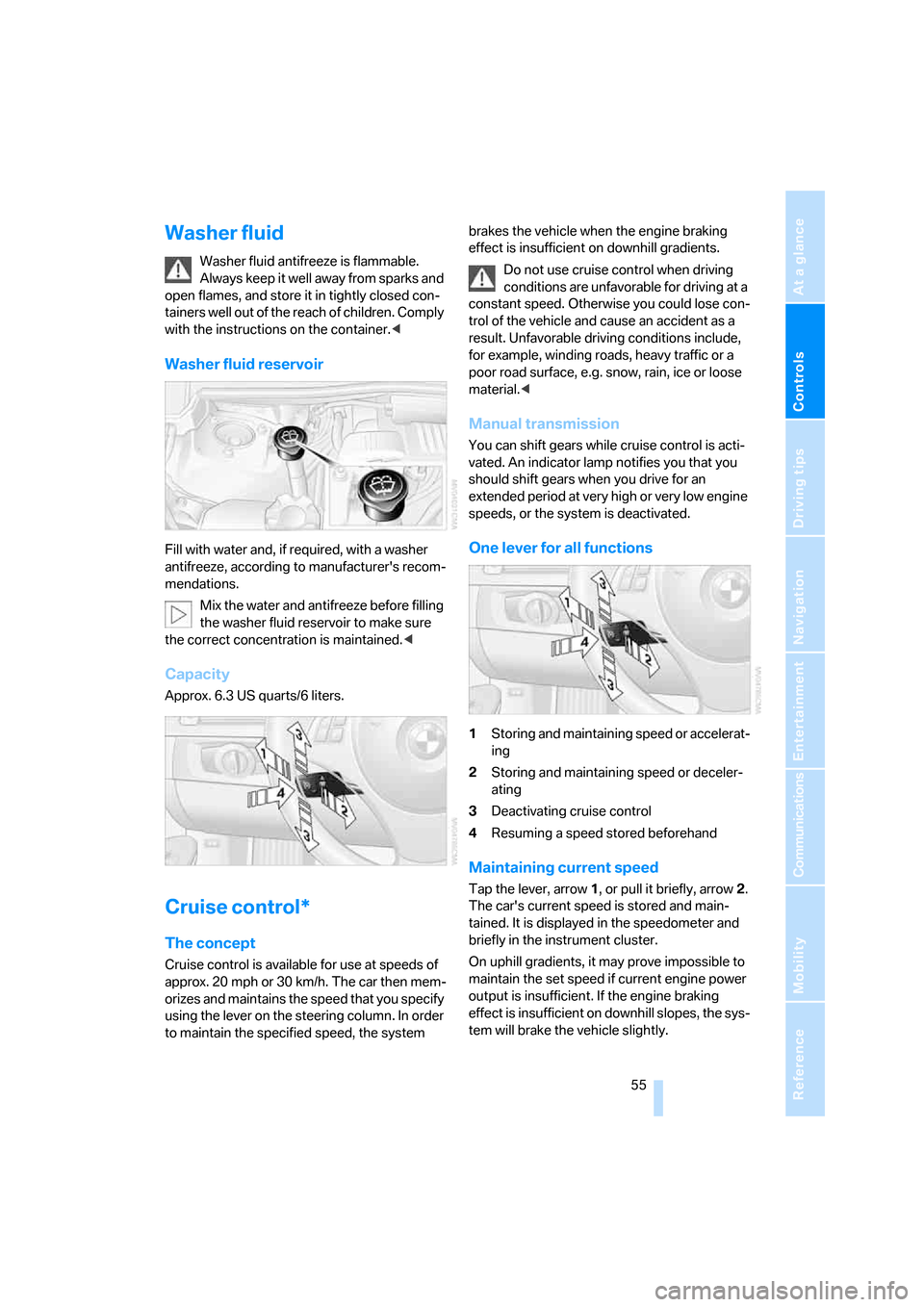 BMW 330I SEDAN 2005 E90 Owners Manual Controls
 55Reference
At a glance
Driving tips
Communications
Navigation
Entertainment
Mobility
Washer fluid
Washer fluid antifreeze is flammable. 
Always keep it well away from sparks and 
open flame
