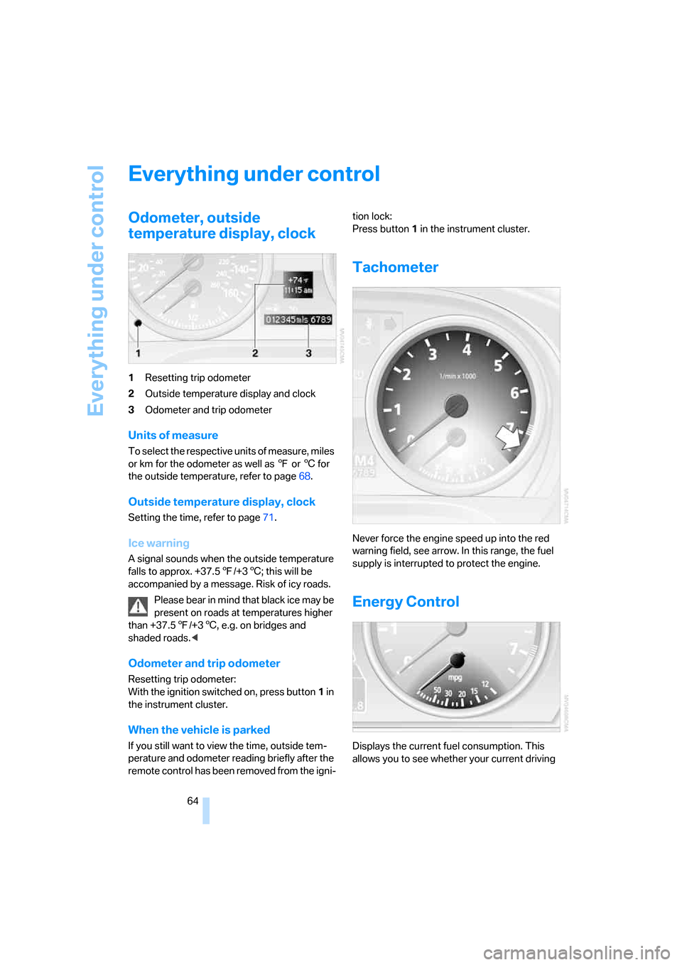 BMW 325I SEDAN 2005 E90 Repair Manual Everything under control
64
Everything under control
Odometer, outside
temperature display, clock
1Resetting trip odometer
2Outside temperature display and clock
3Odometer and trip odometer
Units of BMW 325I SEDAN 2005 E90 Repair Manual Everything under control
64
Everything under control
Odometer, outside
temperature display, clock
1Resetting trip odometer
2Outside temperature display and clock
3Odometer and trip odometer
Units of
