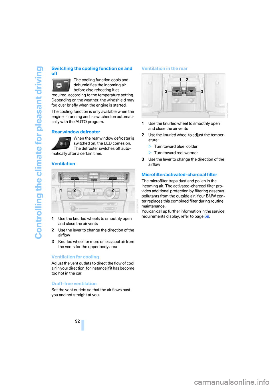 BMW 325I SEDAN 2005 E90 Owners Manual Controlling the climate for pleasant driving
92
Switching the cooling function on and 
off
The cooling function cools and 
dehumidifies the incoming air 
before also reheating it as 
required, accordi