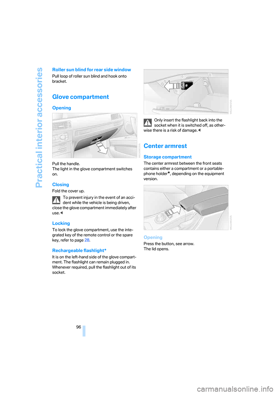 BMW 325I SEDAN 2005 E90 Owners Manual Practical interior accessories
96
Roller sun blind for rear side window
Pull loop of roller sun blind and hook onto 
bracket.
Glove compartment
Opening
Pull the handle. 
The light in the glove compart