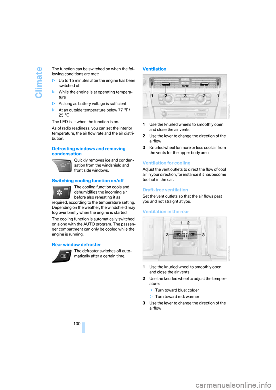 BMW 325I SEDAN 2006 E90 Owners Manual Climate
100 The function can be switched on when the fol-
lowing conditions are met:
>Up to 15 minutes after the engine has been 
switched off
>While the engine is at operating tempera-
ture
>As long 