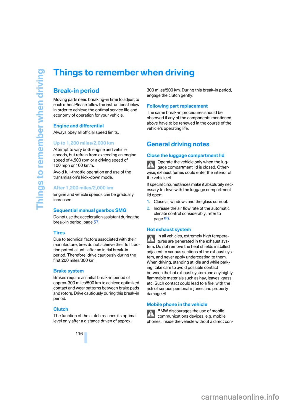 BMW 325I SEDAN 2006 E90 Owners Manual Things to remember when driving
116
Things to remember when driving
Break-in period
Moving parts need breaking-in time to adjust to 
each other. Please follow the instructions below 
in order to achie