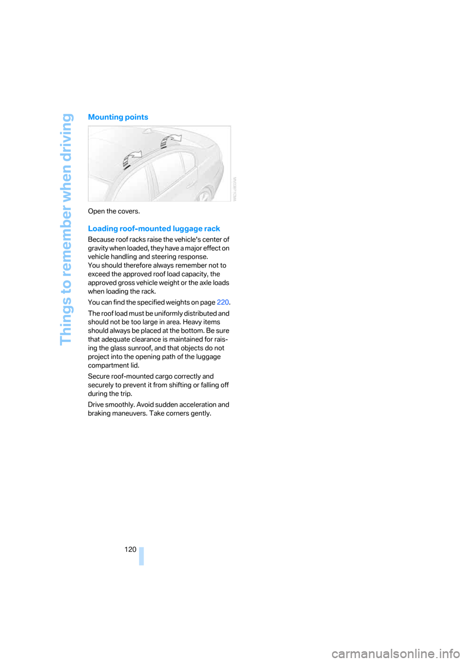BMW 323I SEDAN 2006 E90 Owners Manual Things to remember when driving
120
Mounting points
Open the covers.
Loading roof-mounted luggage rack
Because roof racks raise the vehicles center of 
gravity when loaded, they have a major effect o