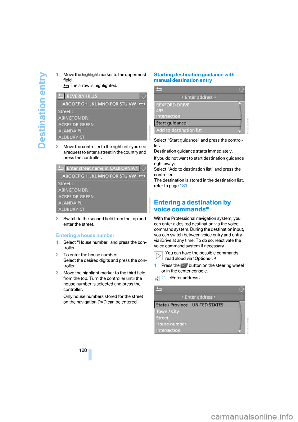 BMW 325I SEDAN 2006 E90 Owners Manual Destination entry
128 1.Move the highlight marker to the uppermost 
field.
 The arrow is highlighted.
2.Move the controller to the right until you see 
a request to enter a street in the country and 
