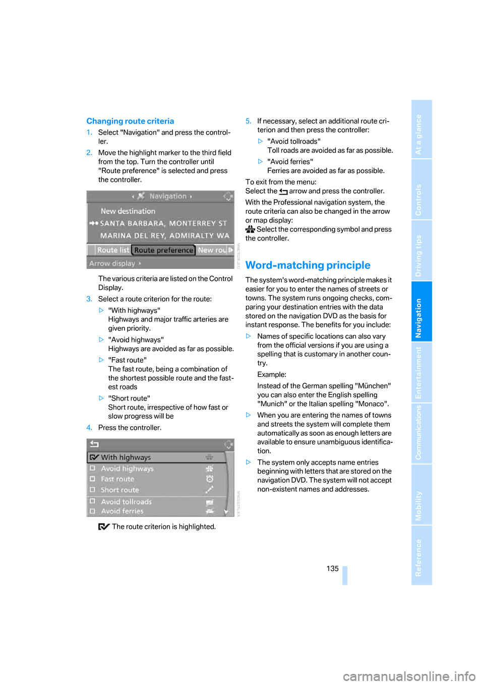 BMW 325I SEDAN 2006 E90 Owners Manual Navigation
Driving tips
 135Reference
At a glance
Controls
Communications
Entertainment
Mobility
Changing route criteria
1.Select "Navigation" and press the control-
ler.
2.Move the highlight marker t