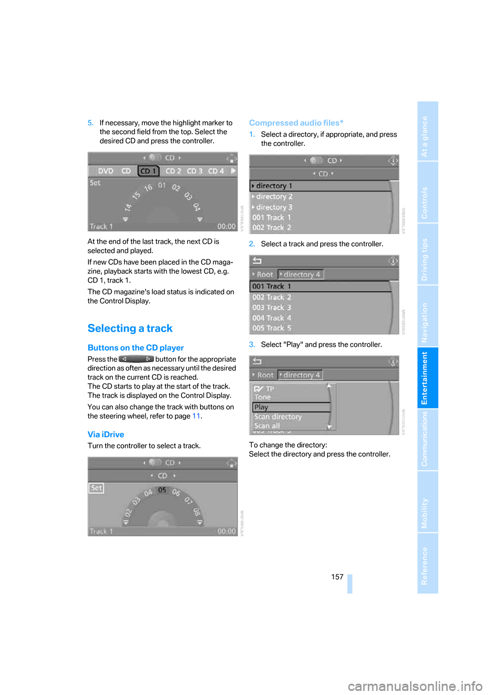 BMW 325I SEDAN 2006 E90 Owners Guide Navigation
Entertainment
Driving tips
 157Reference
At a glance
Controls
Communications
Mobility
5.If necessary, move the highlight marker to 
the second field from the top. Select the 
desired CD and