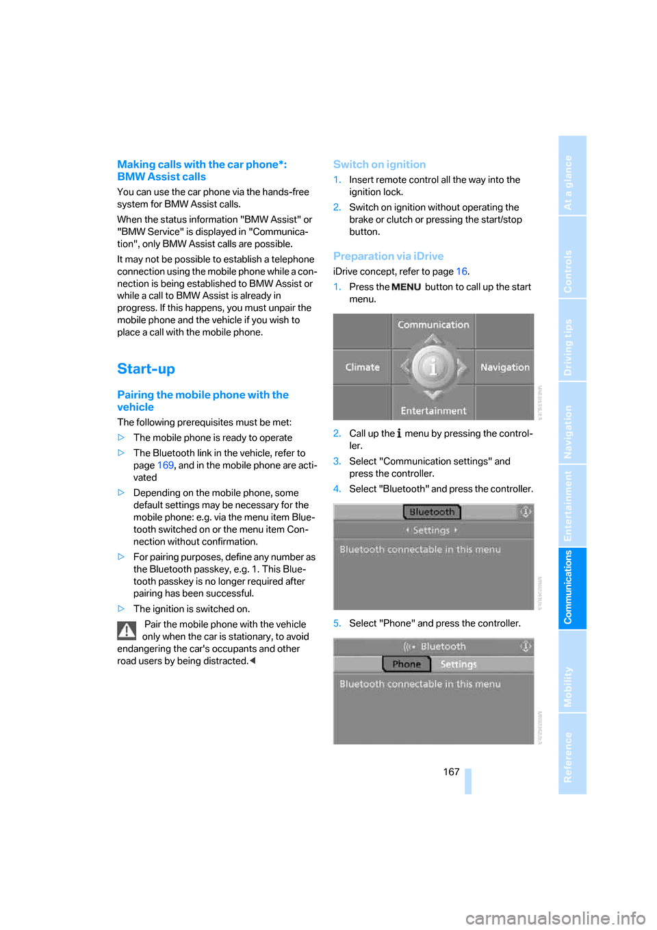 BMW 325XI SEDAN 2006 E90 Owners Manual  167
Entertainment
Reference
At a glance
Controls
Driving tips Communications
Navigation
Mobility
Making calls with the car phone*: 
BMW Assist calls
You can use the car phone via the hands-free 
syst