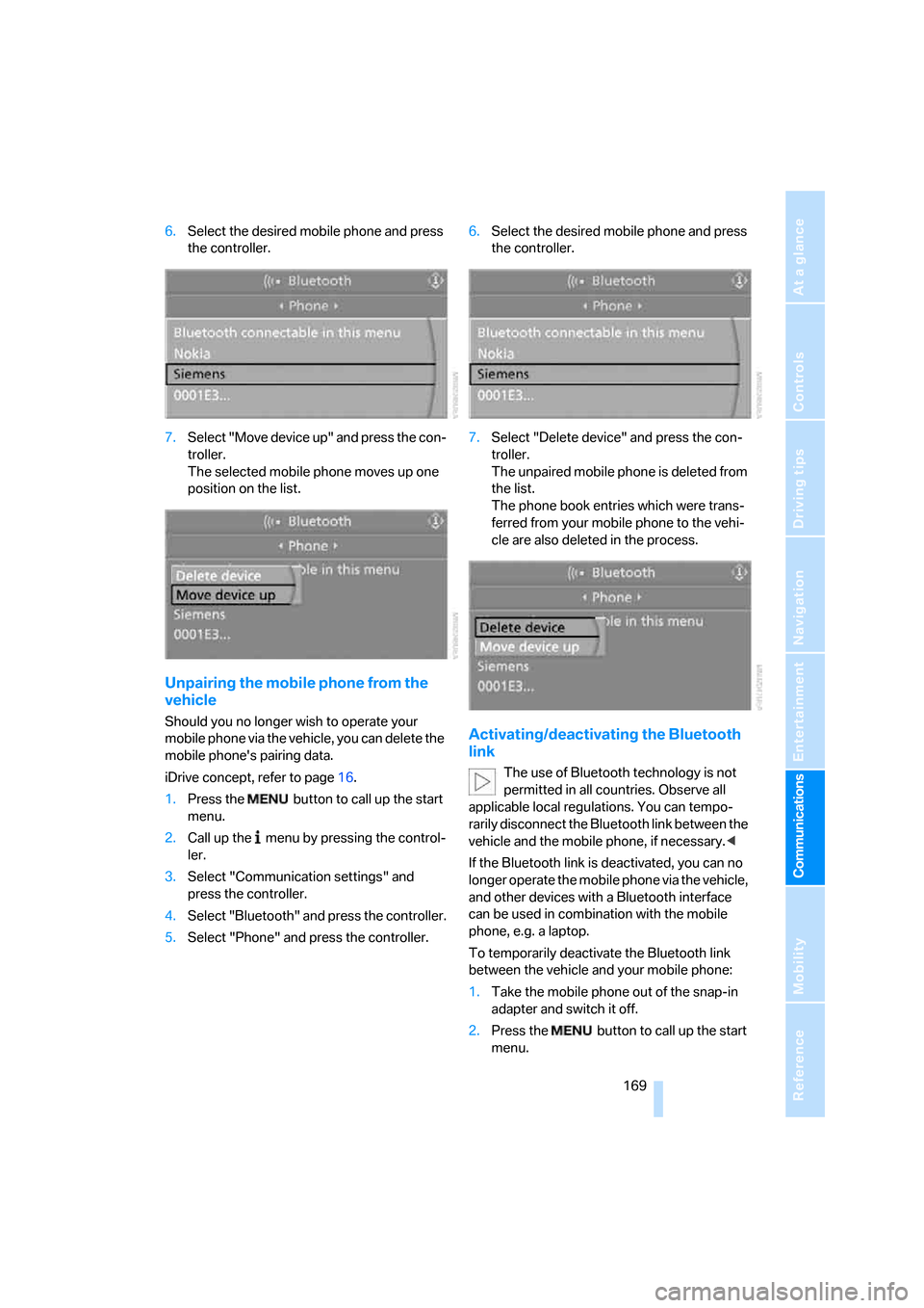 BMW 325XI SEDAN 2006 E90 Owners Manual  169
Entertainment
Reference
At a glance
Controls
Driving tips Communications
Navigation
Mobility
6.Select the desired mobile phone and press 
the controller.
7.Select "Move device up" and press the c