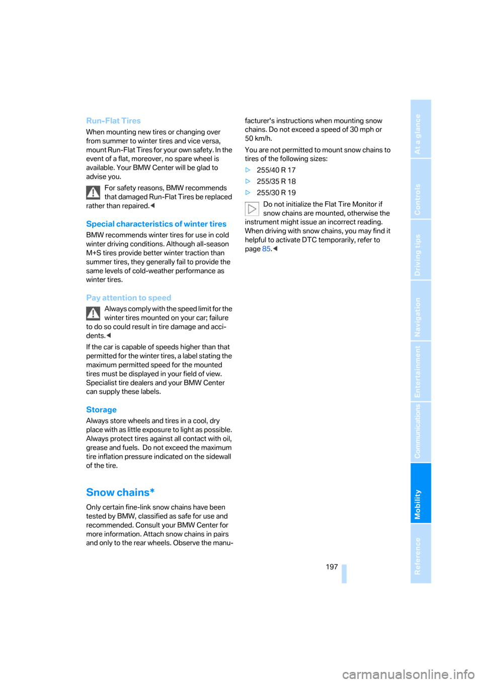 BMW 325I SEDAN 2006 E90 User Guide Mobility
 197Reference
At a glance
Controls
Driving tips
Communications
Navigation
Entertainment
Run-Flat Tires
When mounting new tires or changing over 
from summer to winter tires and vice versa, 
m