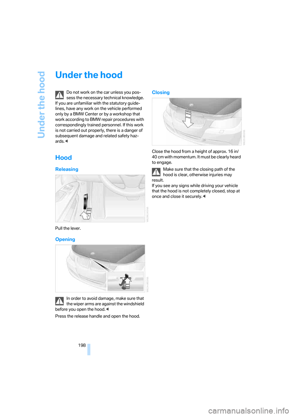 BMW 323I SEDAN 2006 E90 Owners Manual Under the hood
198
Under the hood
Do not work on the car unless you pos-
sess the necessary technical knowledge. 
If you are unfamiliar with the statutory guide-
lines, have any work on the vehicle pe