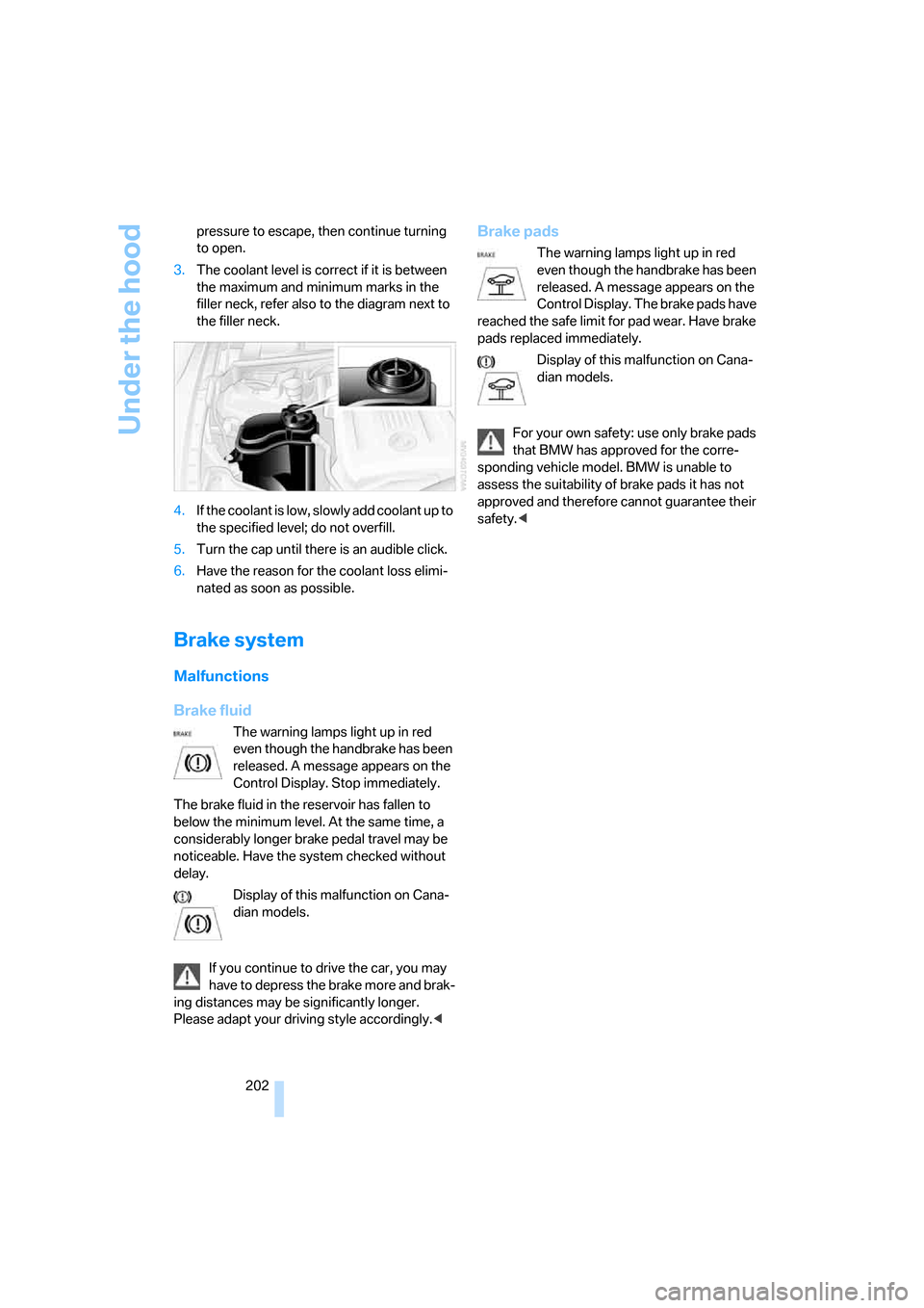 BMW 323I SEDAN 2006 E90 Owners Manual Under the hood
202 pressure to escape, then continue turning 
to open.
3.The coolant level is correct if it is between 
the maximum and minimum marks in the 
filler neck, refer also to the diagram nex