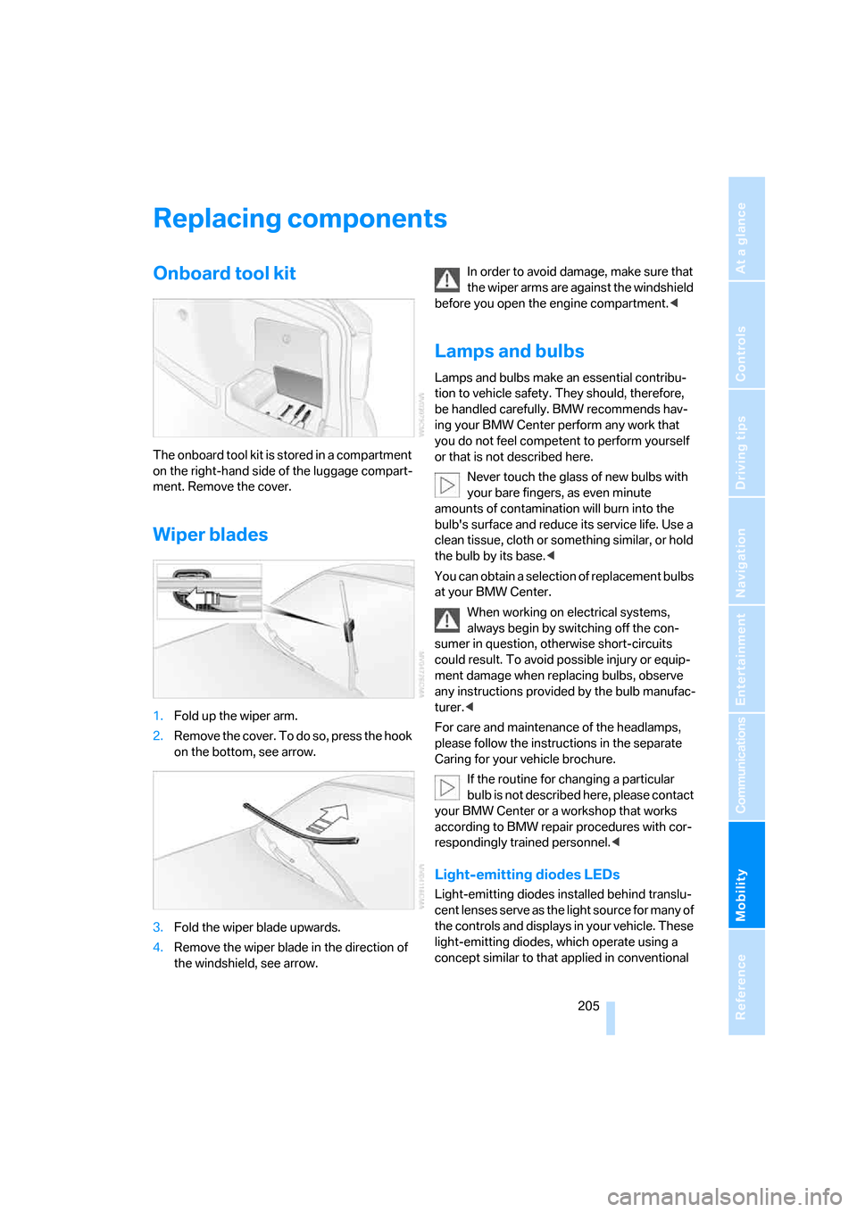 BMW 323I SEDAN 2006 E90 Owners Manual Mobility
 205Reference
At a glance
Controls
Driving tips
Communications
Navigation
Entertainment
Replacing components
Onboard tool kit
The onboard tool kit is stored in a compartment 
on the right-han