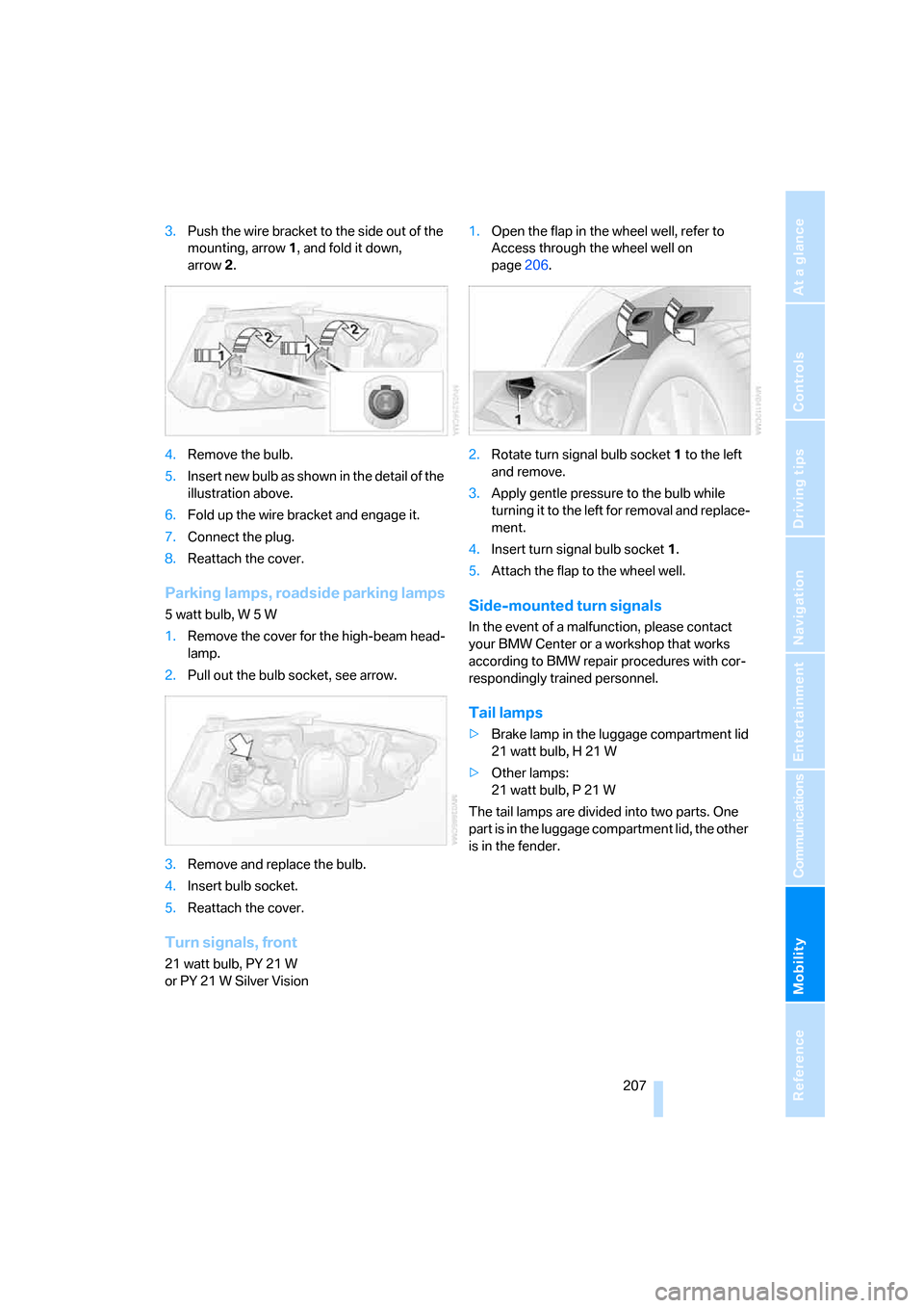 BMW 325XI SEDAN 2006 E90 Owners Manual Mobility
207Reference
At a glance
Controls
Driving tips
Communications
Navigation
Entertainment
3.Push the wire bracket to the side out of the
mounting, arrow1, and fold it down,
arrow2.
4.Remove t BMW 325XI SEDAN 2006 E90 Owners Manual Mobility
207Reference
At a glance
Controls
Driving tips
Communications
Navigation
Entertainment
3.Push the wire bracket to the side out of the
mounting, arrow1, and fold it down,
arrow2.
4.Remove t