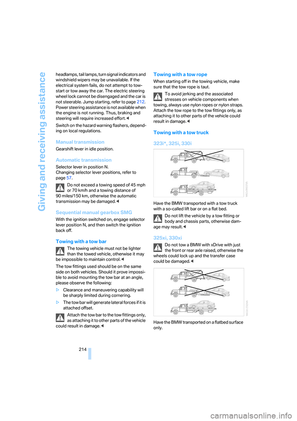 BMW 323I SEDAN 2006 E90 Owners Manual Giving and receiving assistance
214 headlamps, tail lamps, turn signal indicators and 
windshield wipers may be unavailable. If the 
electrical system fails, do not attempt to tow-
start or tow away t