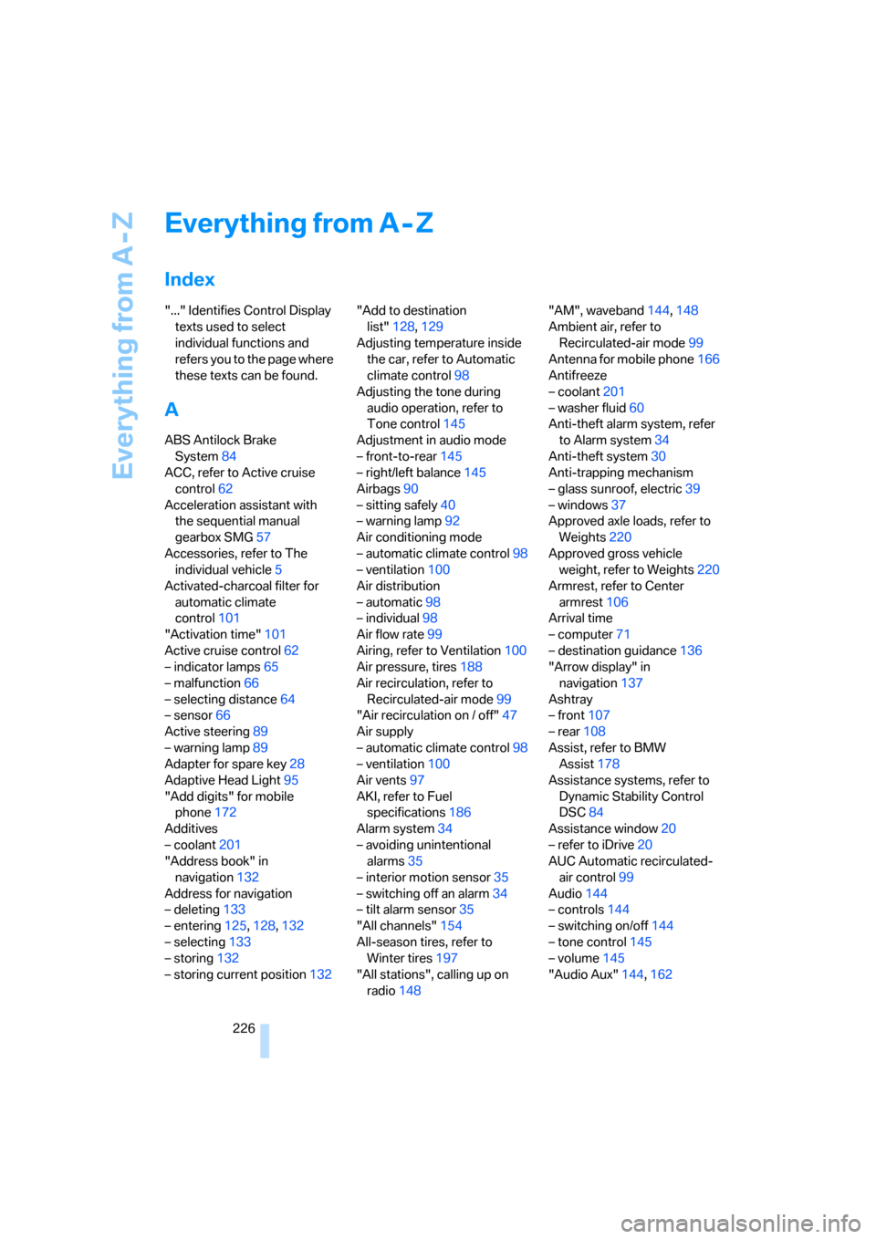BMW 330I SEDAN 2006 E90 Owners Manual Everything from A - Z
226
Everything from A - Z
Index
"..." Identifies Control Display 
texts used to select 
individual functions and 
refers you to the page where 
these texts can be found.
A
ABS An