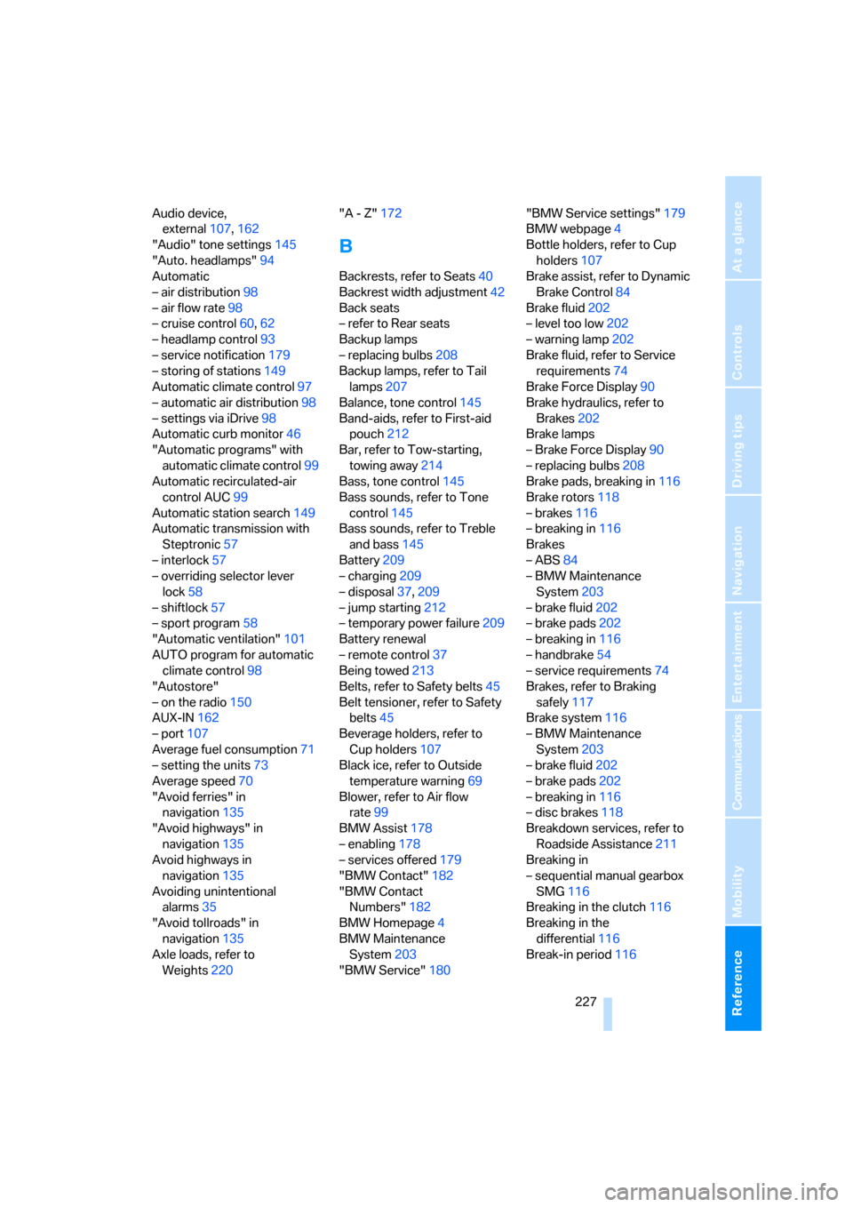 BMW 323I SEDAN 2006 E90 Owners Manual Reference 227
At a glance
Controls
Driving tips
Communications
Navigation
Entertainment
Mobility
Audio device, 
external107,162
"Audio" tone settings145
"Auto. headlamps"94
Automatic
– air distribut