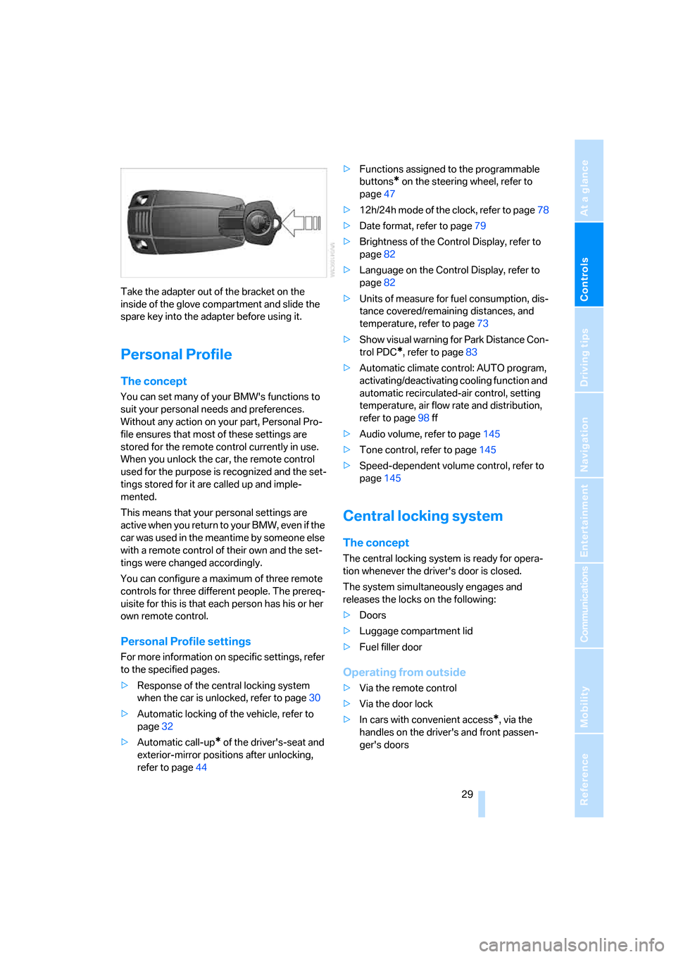 BMW 323I SEDAN 2006 E90 Owners Manual Controls
 29Reference
At a glance
Driving tips
Communications
Navigation
Entertainment
Mobility
Take the adapter out of the bracket on the 
inside of the glove compartment and slide the 
spare key int