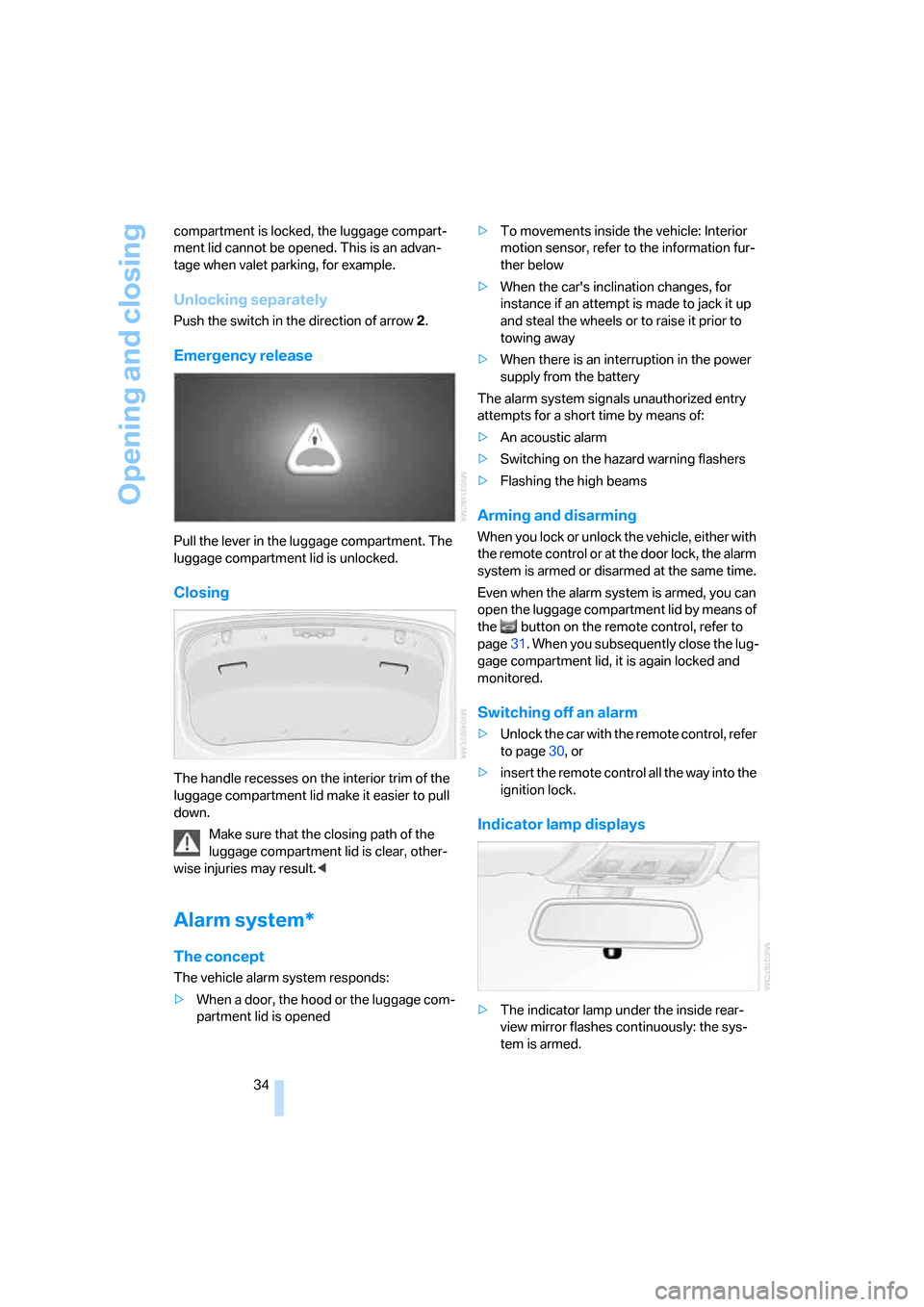 BMW 325I SEDAN 2006 E90 Owners Guide Opening and closing
34 compartment is locked, the luggage compart-
ment lid cannot be opened. This is an advan-
tage when valet parking, for example.
Unlocking separately
Push the switch in the direct