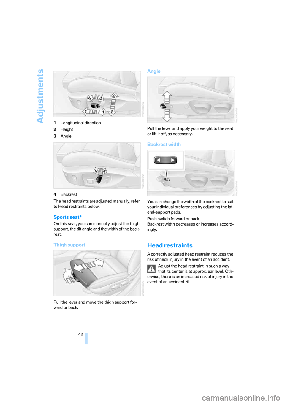 BMW 325XI SEDAN 2006 E90 Service Manual Adjustments
42 1Longitudinal direction
2Height
3Angle
4Backrest
The head restraints are adjusted manually, refer
to Head restraints below.
Sports seat*
On this seat, you can manually adjust the thigh BMW 325XI SEDAN 2006 E90 Service Manual Adjustments
42 1Longitudinal direction
2Height
3Angle
4Backrest
The head restraints are adjusted manually, refer
to Head restraints below.
Sports seat*
On this seat, you can manually adjust the thigh